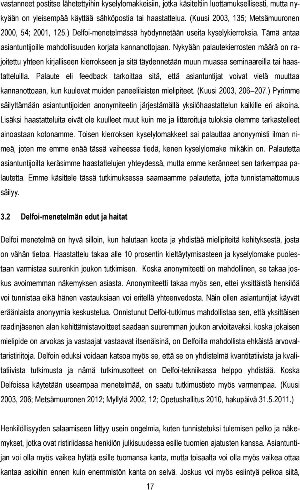 Nykyään palautekierrosten määrä on rajoitettu yhteen kirjalliseen kierrokseen ja sitä täydennetään muun muassa seminaareilla tai haastatteluilla.