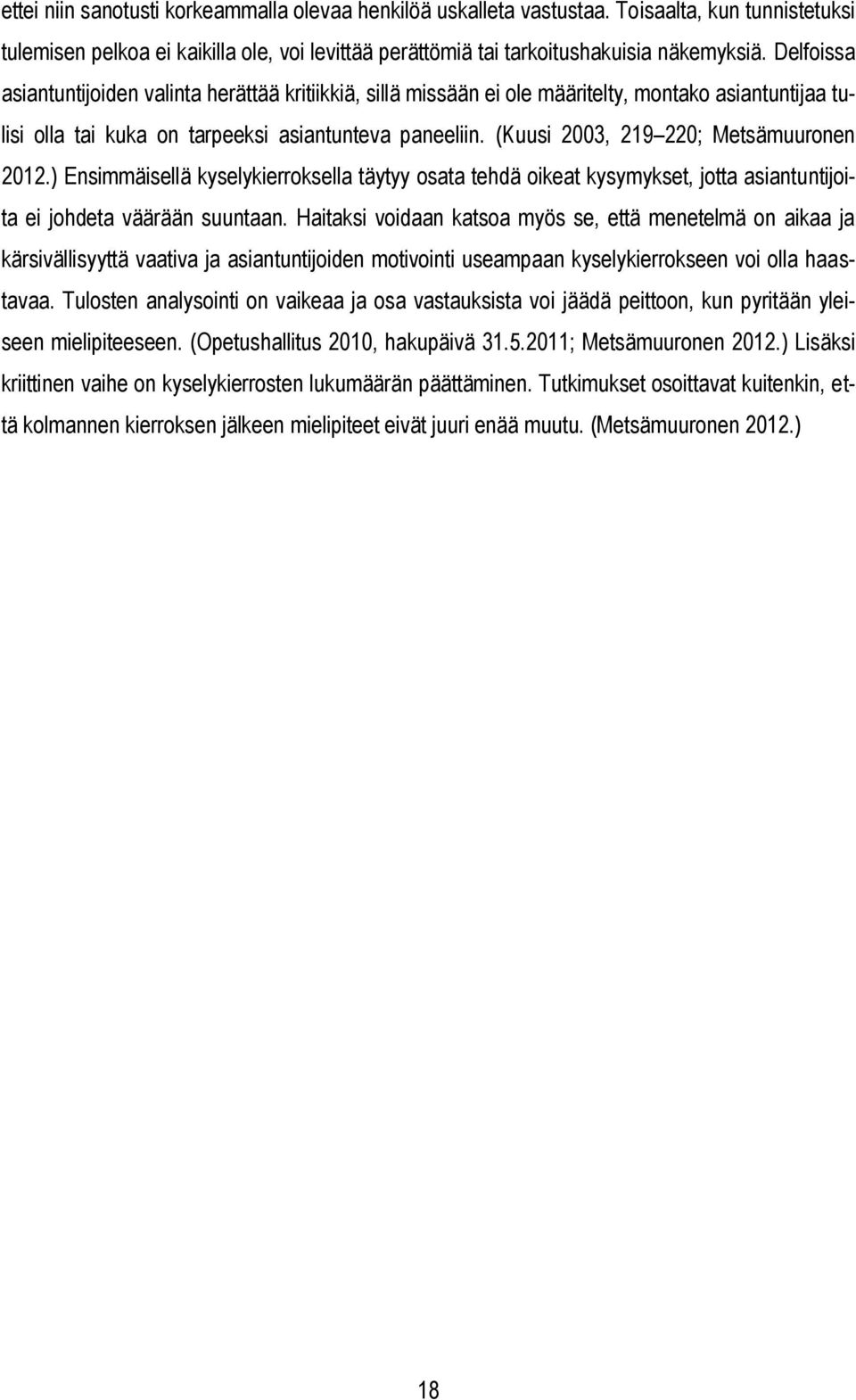 (Kuusi 2003, 219 220; Metsämuuronen 2012.) Ensimmäisellä kyselykierroksella täytyy osata tehdä oikeat kysymykset, jotta asiantuntijoita ei johdeta väärään suuntaan.