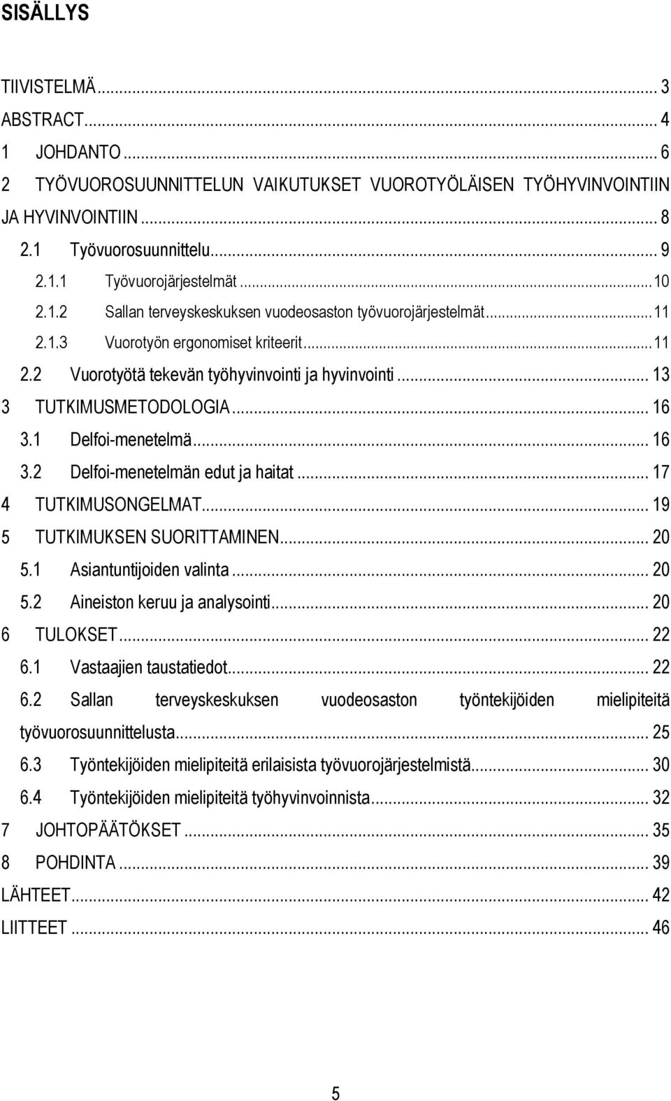 .. 16 3.1 Delfoi-menetelmä... 16 3.2 Delfoi-menetelmän edut ja haitat... 17 4 TUTKIMUSONGELMAT... 19 5 TUTKIMUKSEN SUORITTAMINEN... 20 5.1 Asiantuntijoiden valinta... 20 5.2 Aineiston keruu ja analysointi.