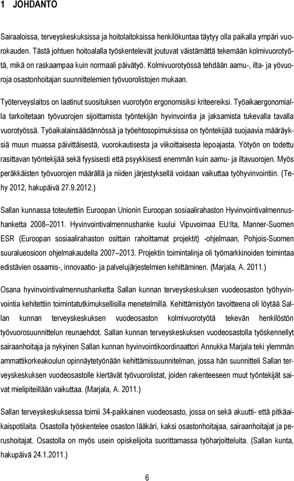 Kolmivuorotyössä tehdään aamu-, ilta- ja yövuoroja osastonhoitajan suunnittelemien työvuorolistojen mukaan. Työterveyslaitos on laatinut suosituksen vuorotyön ergonomisiksi kriteereiksi.