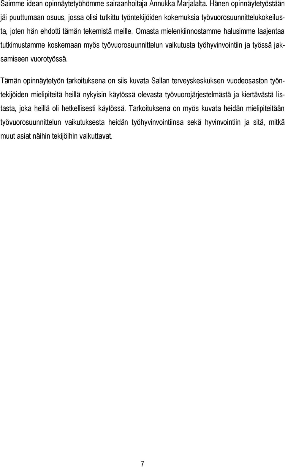 Omasta mielenkiinnostamme halusimme laajentaa tutkimustamme koskemaan myös työvuorosuunnittelun vaikutusta työhyvinvointiin ja työssä jaksamiseen vuorotyössä.