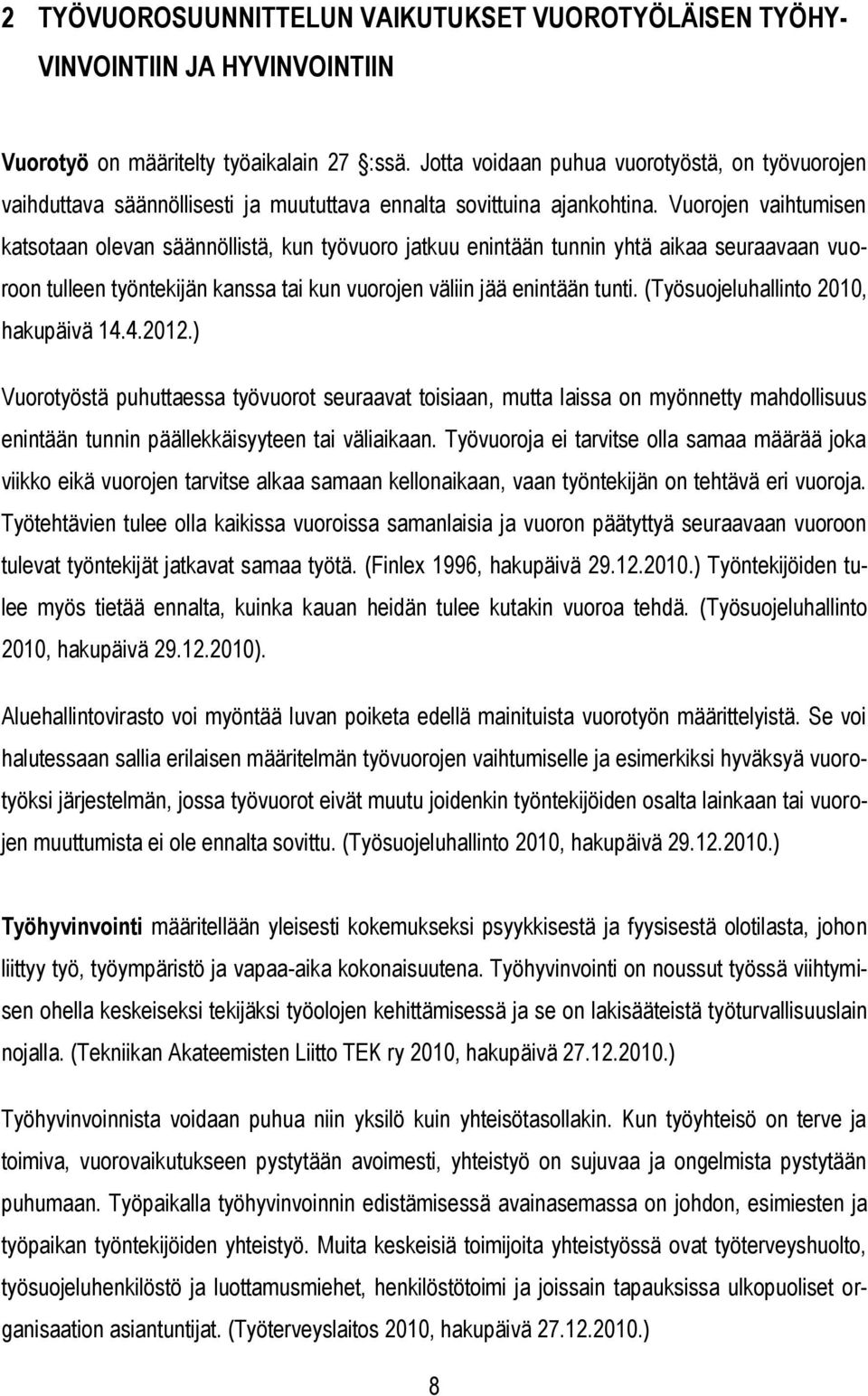 Vuorojen vaihtumisen katsotaan olevan säännöllistä, kun työvuoro jatkuu enintään tunnin yhtä aikaa seuraavaan vuoroon tulleen työntekijän kanssa tai kun vuorojen väliin jää enintään tunti.