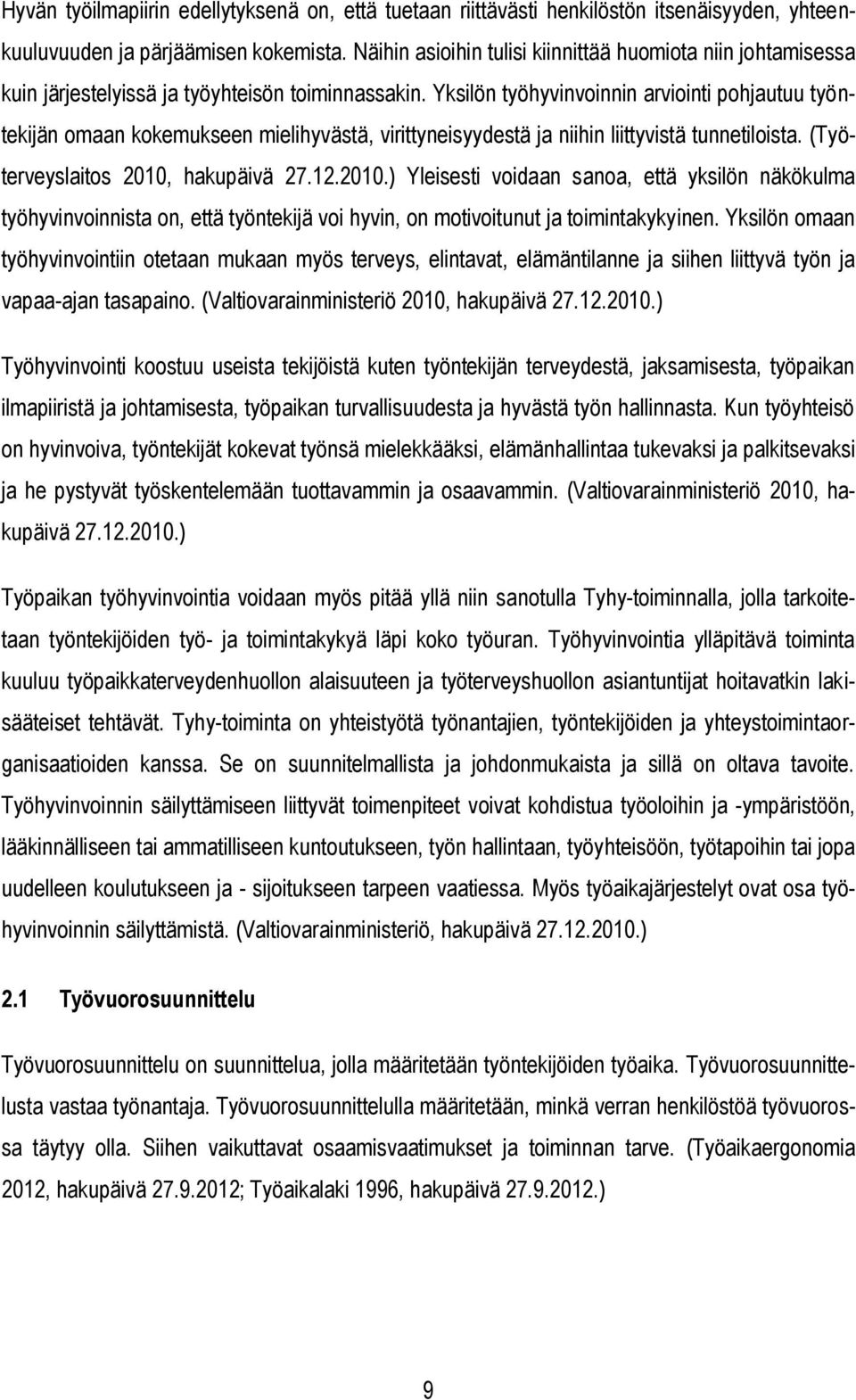 Yksilön työhyvinvoinnin arviointi pohjautuu työntekijän omaan kokemukseen mielihyvästä, virittyneisyydestä ja niihin liittyvistä tunnetiloista. (Työterveyslaitos 2010,