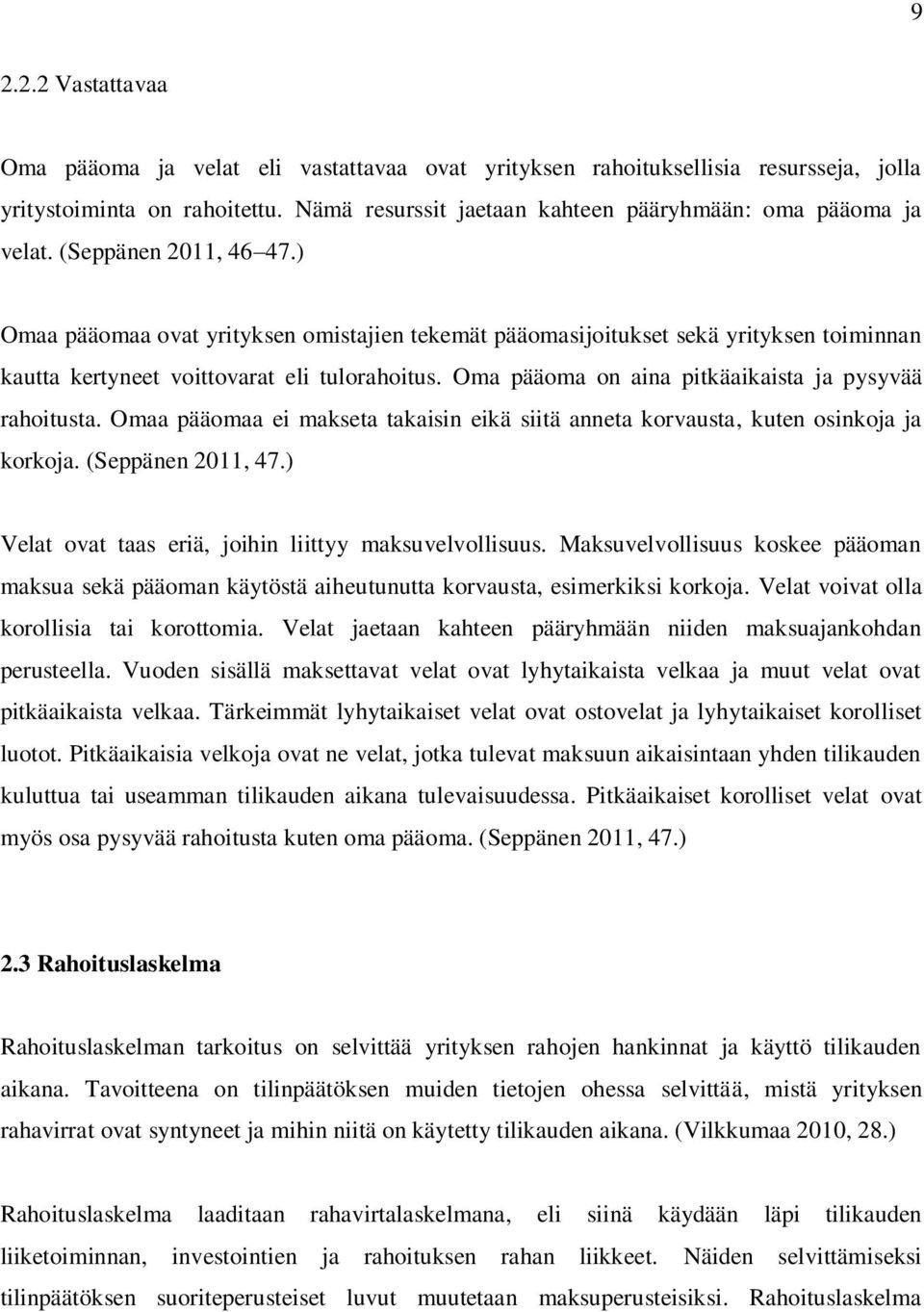 Oma pääoma on aina pitkäaikaista ja pysyvää rahoitusta. Omaa pääomaa ei makseta takaisin eikä siitä anneta korvausta, kuten osinkoja ja korkoja. (Seppänen 2011, 47.