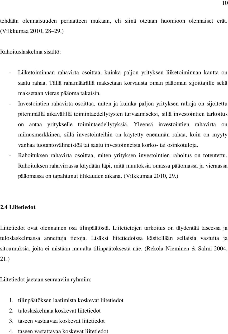 Tällä rahamäärällä maksetaan korvausta oman pääoman sijoittajille sekä maksetaan vieras pääoma takaisin.