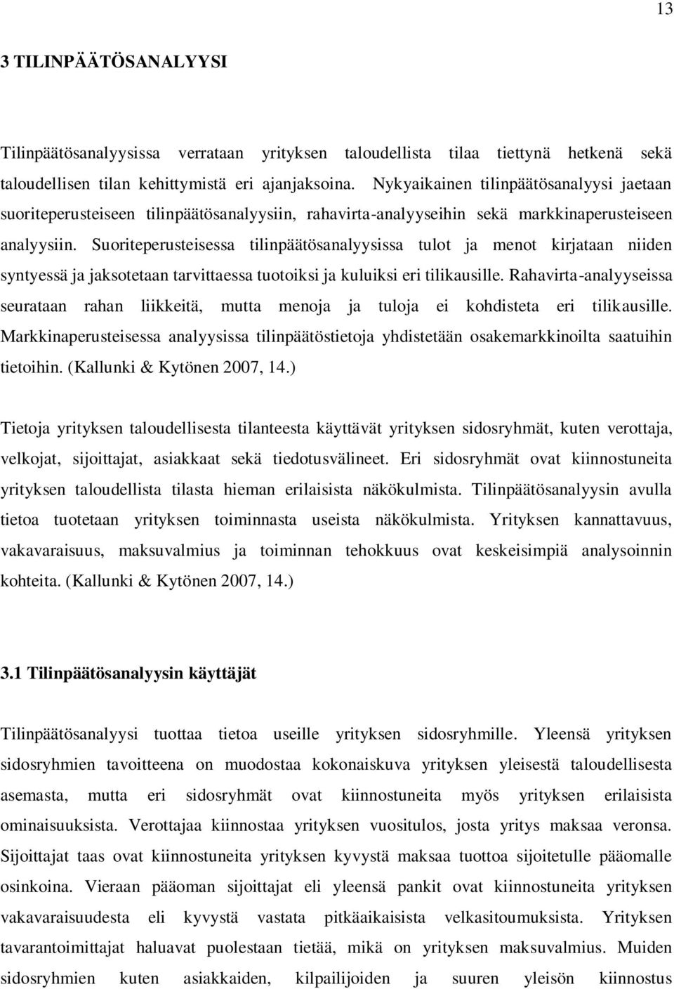 Suoriteperusteisessa tilinpäätösanalyysissa tulot ja menot kirjataan niiden syntyessä ja jaksotetaan tarvittaessa tuotoiksi ja kuluiksi eri tilikausille.