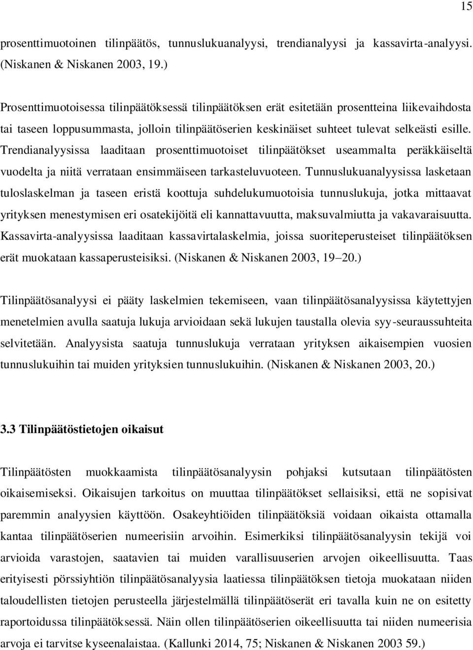Trendianalyysissa laaditaan prosenttimuotoiset tilinpäätökset useammalta peräkkäiseltä vuodelta ja niitä verrataan ensimmäiseen tarkasteluvuoteen.