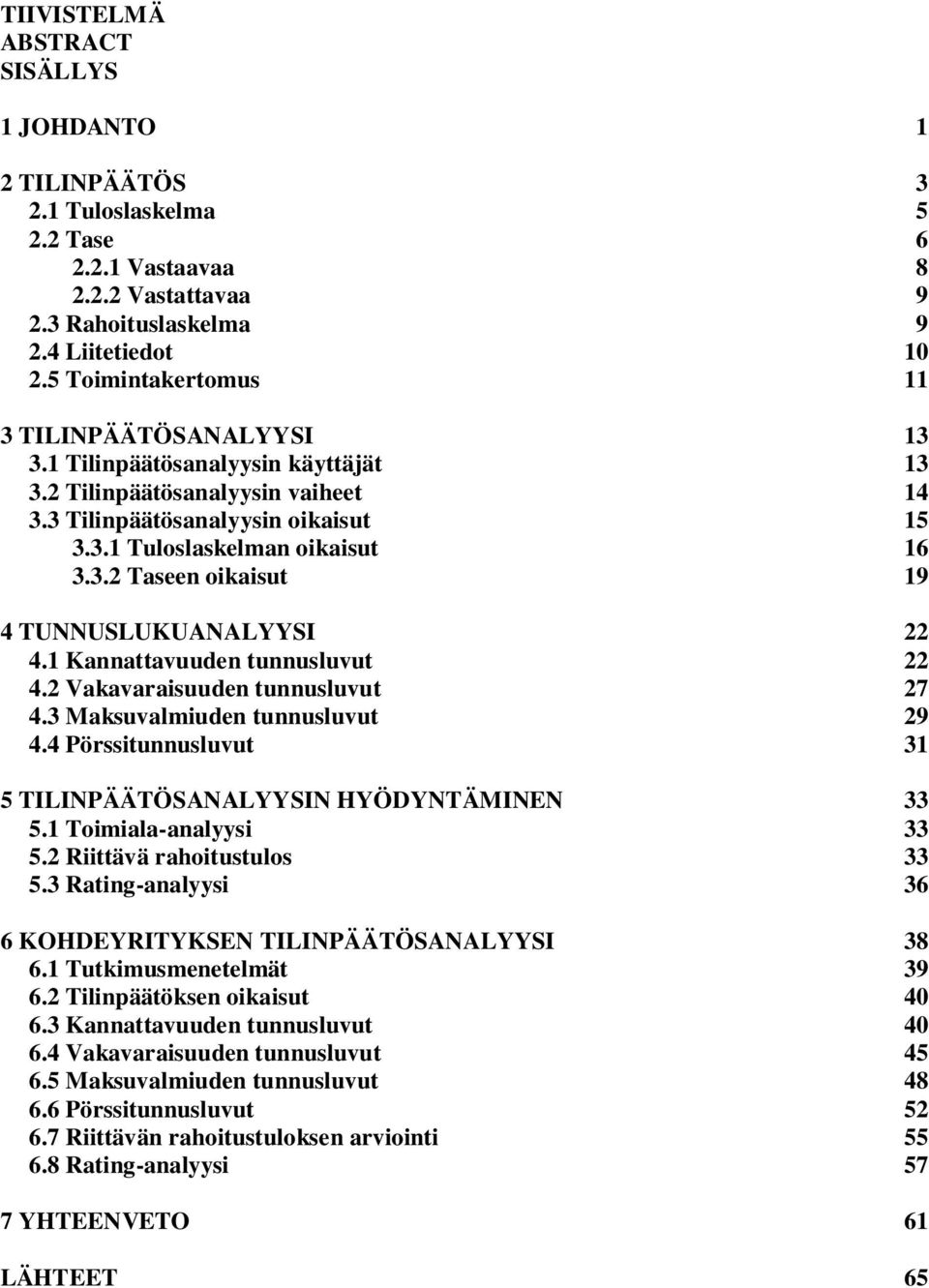 1 Kannattavuuden tunnusluvut 22 4.2 Vakavaraisuuden tunnusluvut 27 4.3 Maksuvalmiuden tunnusluvut 29 4.4 Pörssitunnusluvut 31 5 TILINPÄÄTÖSANALYYSIN HYÖDYNTÄMINEN 33 5.1 Toimiala-analyysi 33 5.