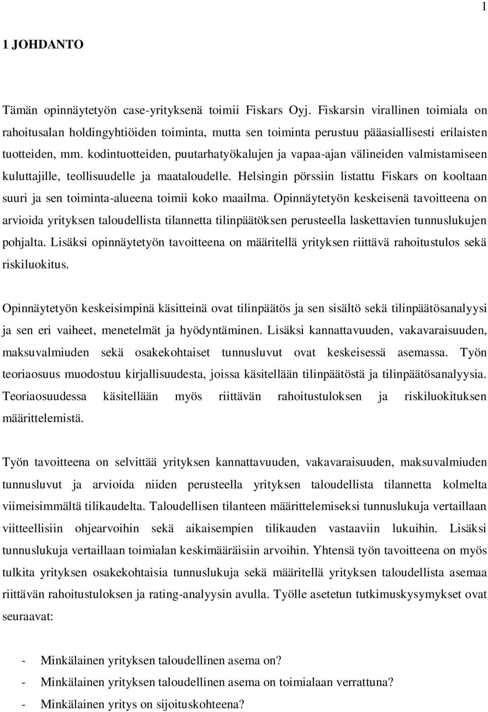 kodintuotteiden, puutarhatyökalujen ja vapaa-ajan välineiden valmistamiseen kuluttajille, teollisuudelle ja maataloudelle.