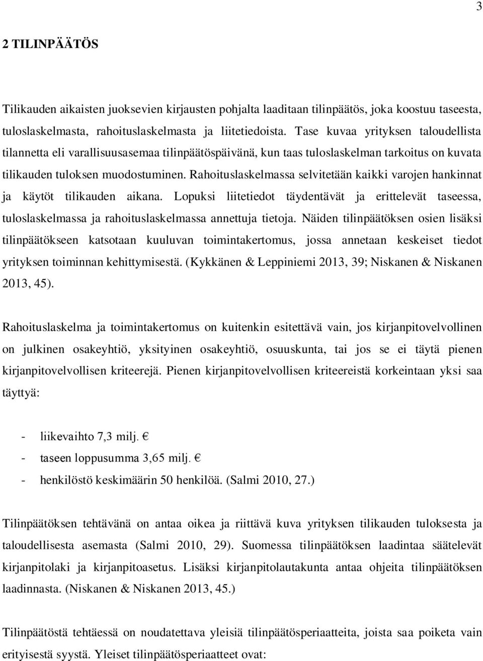 Rahoituslaskelmassa selvitetään kaikki varojen hankinnat ja käytöt tilikauden aikana.