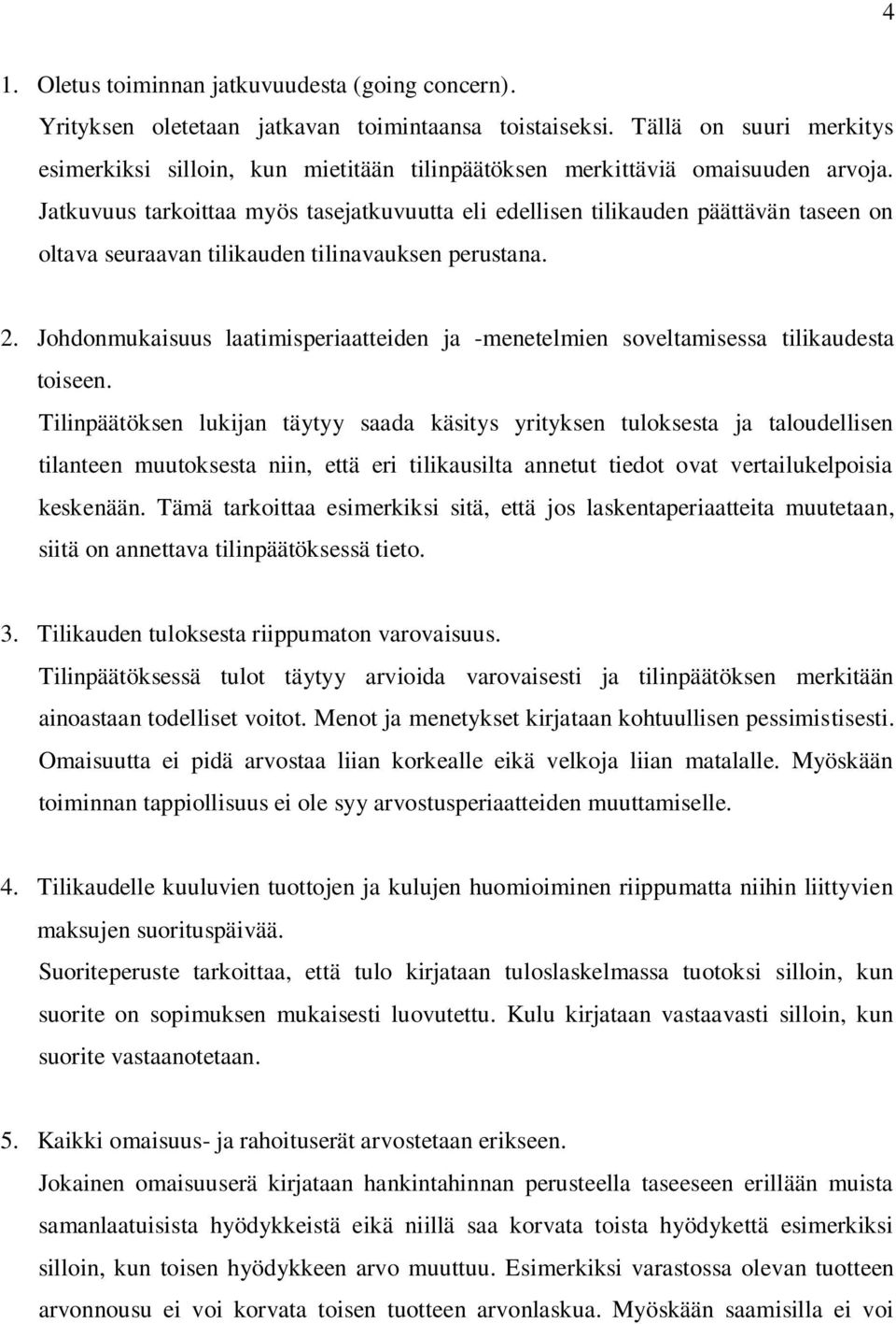 Jatkuvuus tarkoittaa myös tasejatkuvuutta eli edellisen tilikauden päättävän taseen on oltava seuraavan tilikauden tilinavauksen perustana. 2.