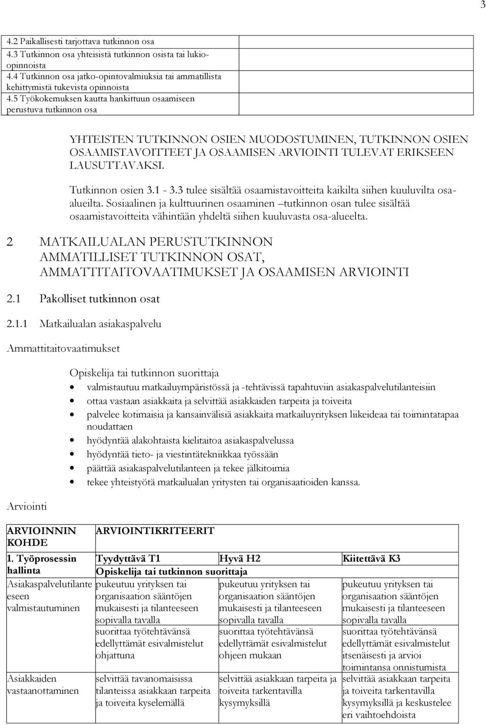 5 Työkokemuksen kautta hankittuun osaamiseen perustuva tutkinnon osa YHTEISTEN TUTKINNON OSIEN MUODOSTUMINEN, TUTKINNON OSIEN OSAAMISTAVOITTEET JA OSAAMISEN ARVIOINTI TULEVAT ERIKSEEN LAUSUTTAVAKSI.