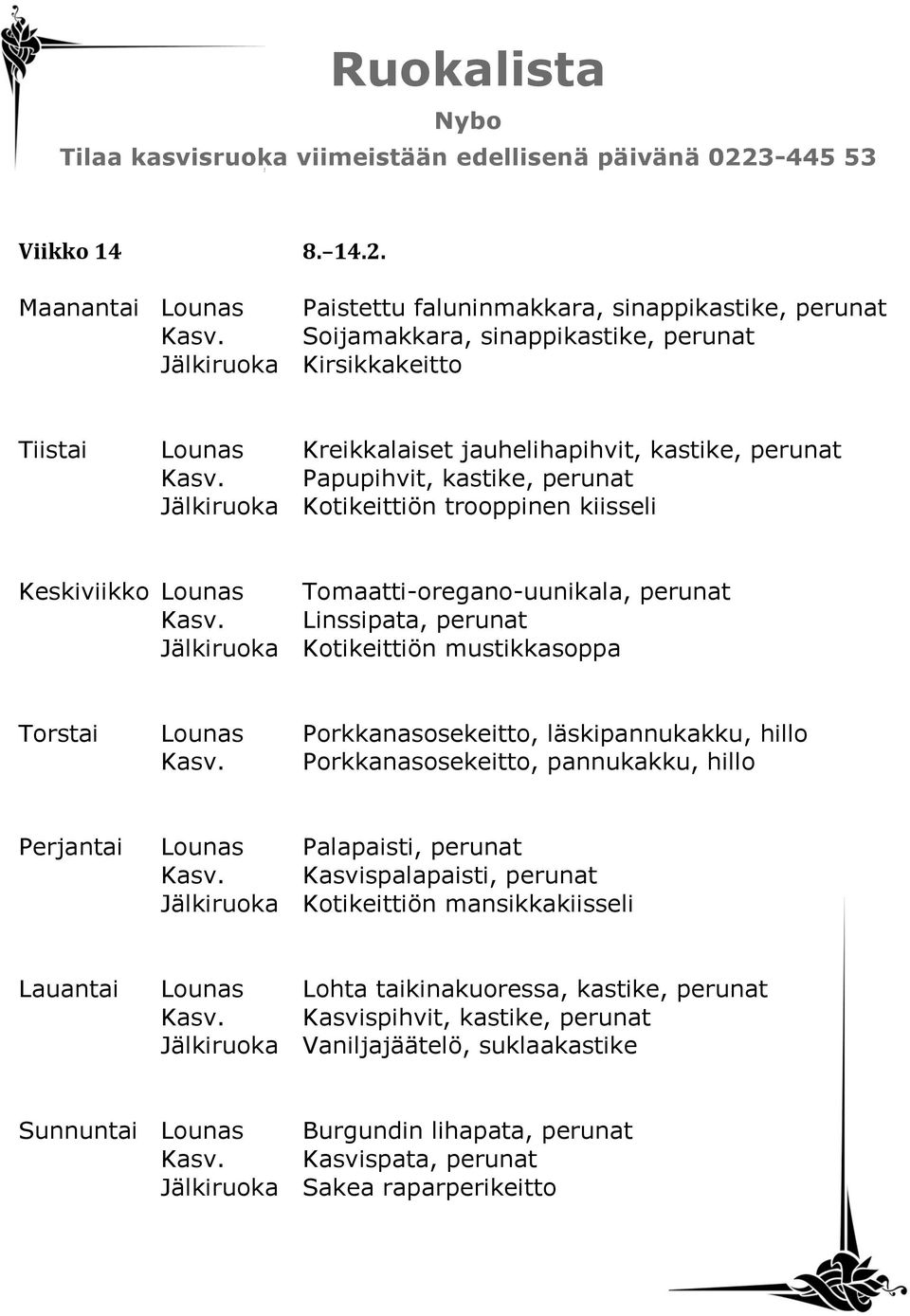 Papupihvit, kastike, perunat Jälkiruoka Kotikeittiön trooppinen kiisseli Keskiviikko Lounas Tomaatti-oregano-uunikala, perunat Kasv.