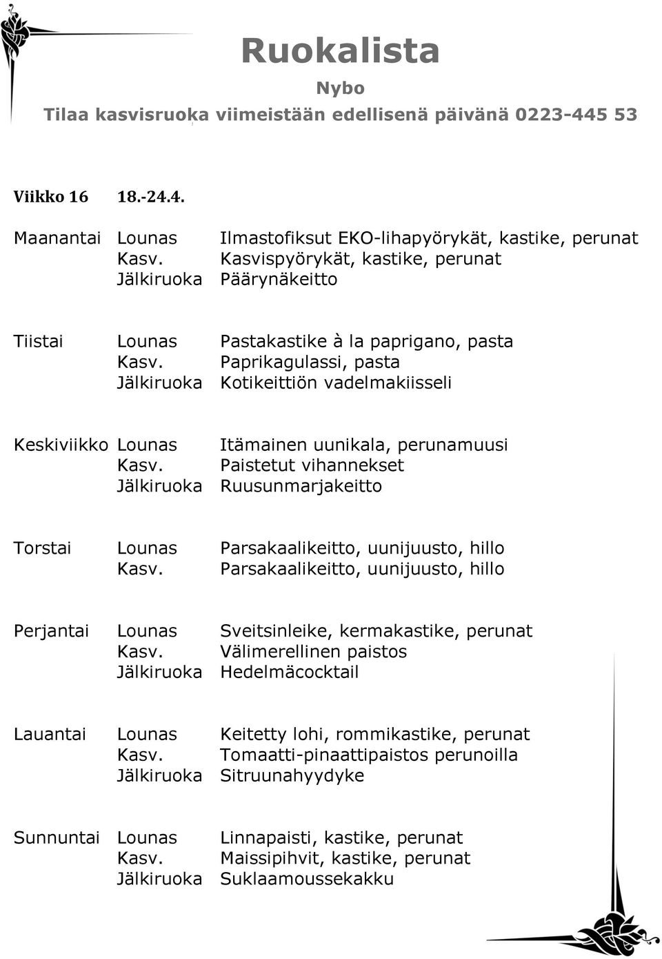 Paprikagulassi, pasta Jälkiruoka Kotikeittiön vadelmakiisseli Keskiviikko Lounas Itämainen uunikala, perunamuusi Kasv.