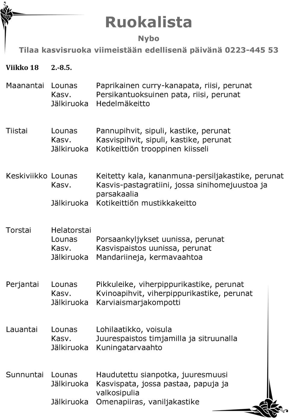 Kasvispihvit, sipuli, kastike, perunat Jälkiruoka Kotikeittiön trooppinen kiisseli Keskiviikko Lounas Keitetty kala, kananmuna-persiljakastike, perunat Kasv.