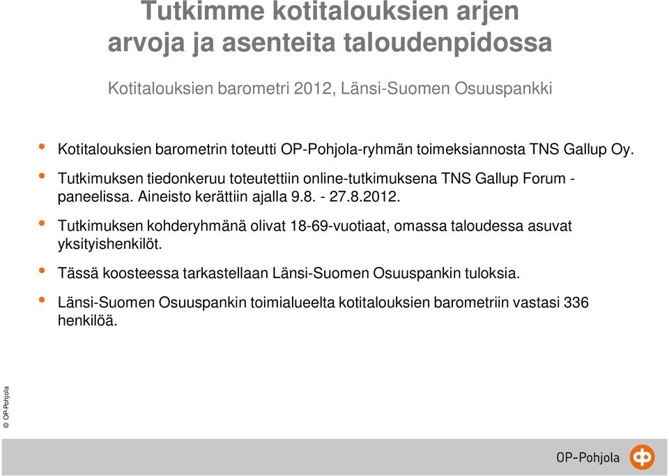 Tutkimuksen tiedonkeruu toteutettiin online-tutkimuksena TNS Gallup Forum - paneelissa. Aineisto kerättiin ajalla.8. - 2.8.2012.