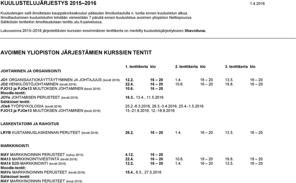 Lukuvuonna 2015 2016 järjestettävien kurssien ensimmäinen tenttikerta on merkitty kuulustelujärjestykseen lihavoituna. AVOIMEN YLIOPISTON JÄRJESTÄMIEN KURSSIEN TENTIT JOHTAMINEN JA ORGANISOINTI 1.