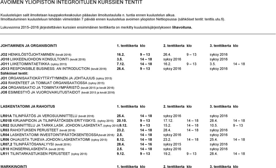 Lukuvuonna 2015 2016 järjestettävien kurssien ensimmäinen tenttikerta on merkitty kuulustelujärjestykseen lihavoituna. JOHTAMINEN JA ORGANISOINTI 1. tenttikerta klo 2. tenttikerta klo 3.