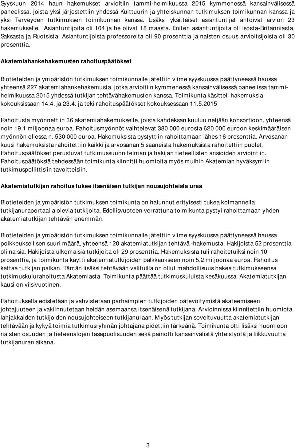 Eniten asiantuntijoita oli Isosta-Britanniasta, Saksasta ja Ruotsista. Asiantuntijoista professoreita oli 90 prosenttia ja naisten osuus arvioitsijoista oli 30 prosenttia.