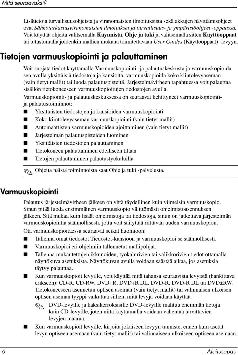 Voit käyttää ohjeita valitsemalla Käynnistä, Ohje ja tuki ja valitsemalla sitten Käyttöoppaat tai tutustumalla joidenkin mallien mukana toimitettavaan User Guides (Käyttöoppaat) -levyyn.