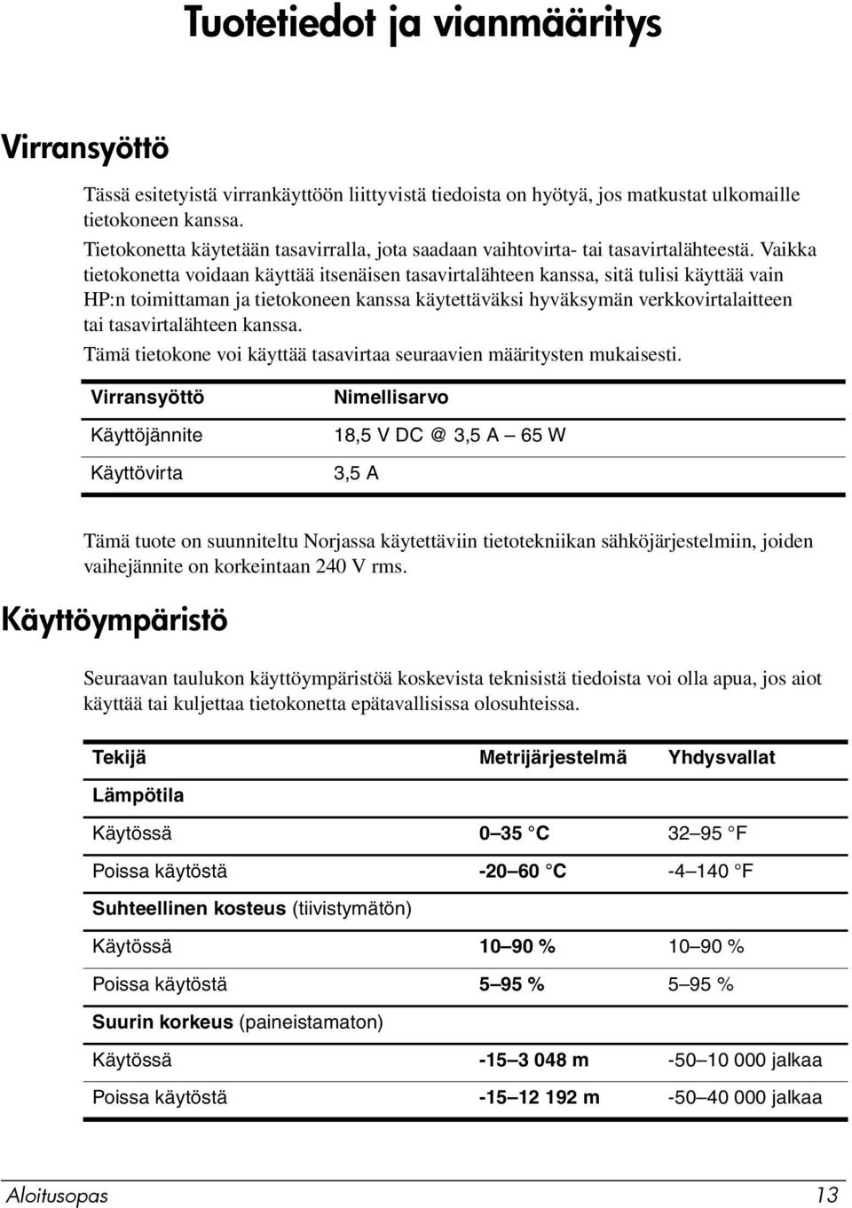 Vaikka tietokonetta voidaan käyttää itsenäisen tasavirtalähteen kanssa, sitä tulisi käyttää vain HP:n toimittaman ja tietokoneen kanssa käytettäväksi hyväksymän verkkovirtalaitteen tai