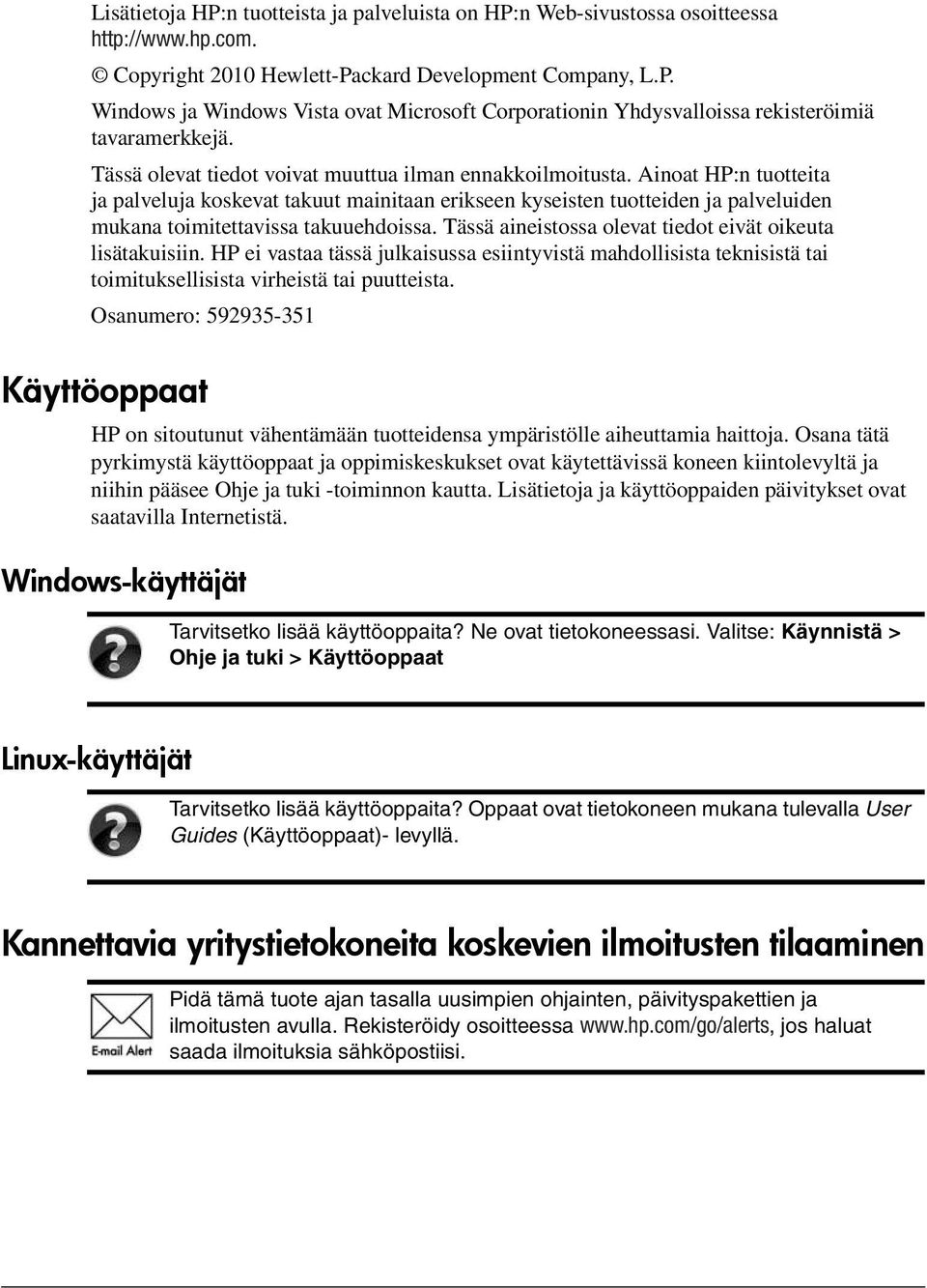 Ainoat HP:n tuotteita ja palveluja koskevat takuut mainitaan erikseen kyseisten tuotteiden ja palveluiden mukana toimitettavissa takuuehdoissa.