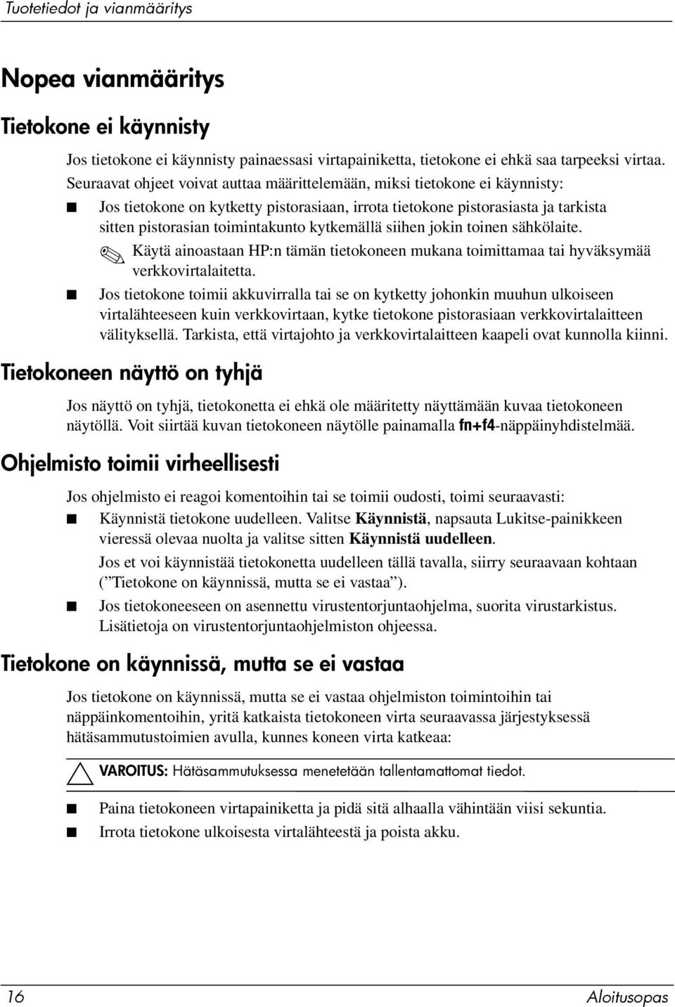 kytkemällä siihen jokin toinen sähkölaite. Käytä ainoastaan HP:n tämän tietokoneen mukana toimittamaa tai hyväksymää verkkovirtalaitetta.