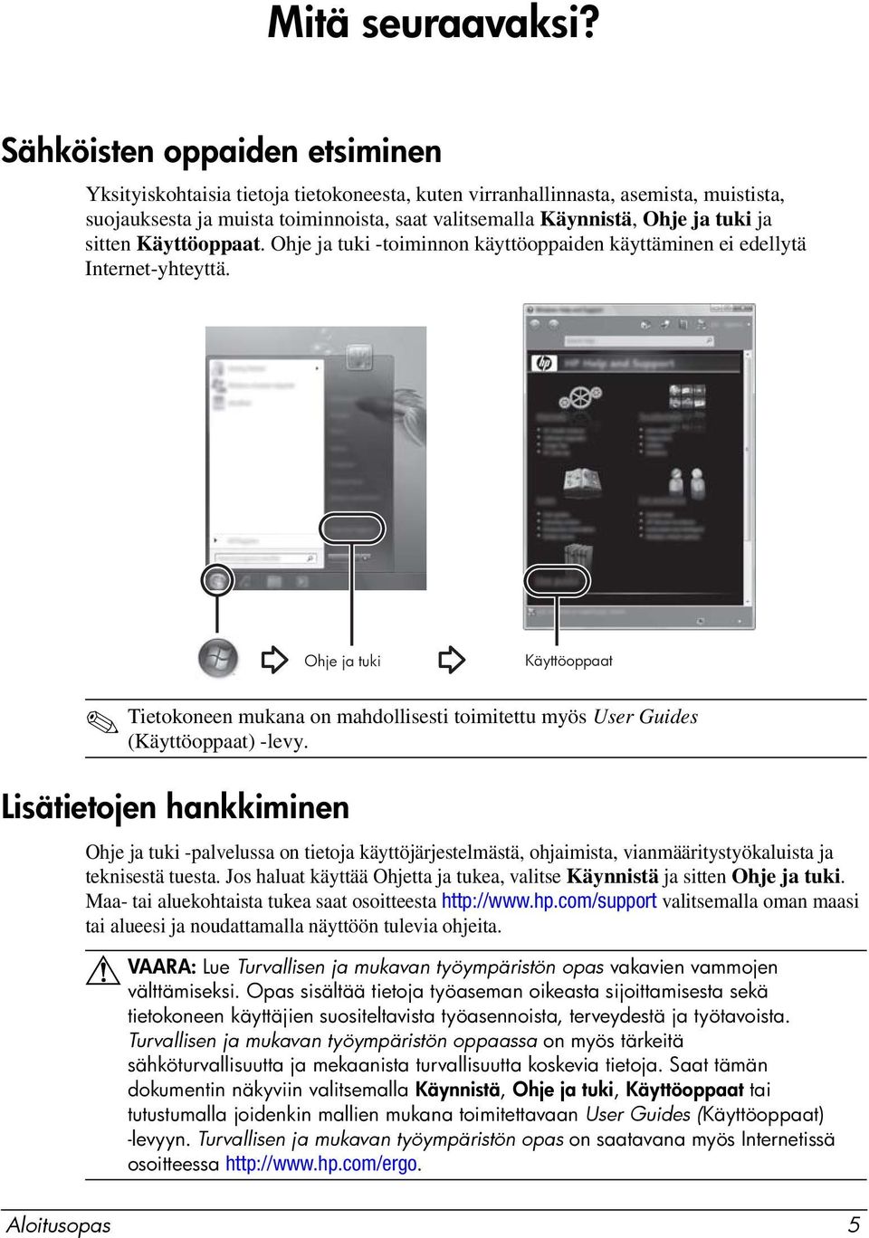 sitten Käyttöoppaat. Ohje ja tuki -toiminnon käyttöoppaiden käyttäminen ei edellytä Internet-yhteyttä.