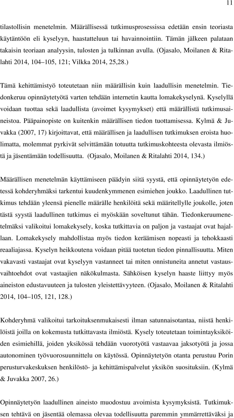 ) Tämä kehittämistyö toteutetaan niin määrällisin kuin laadullisin menetelmin. Tiedonkeruu opinnäytetyötä varten tehdään internetin kautta lomakekyselynä.
