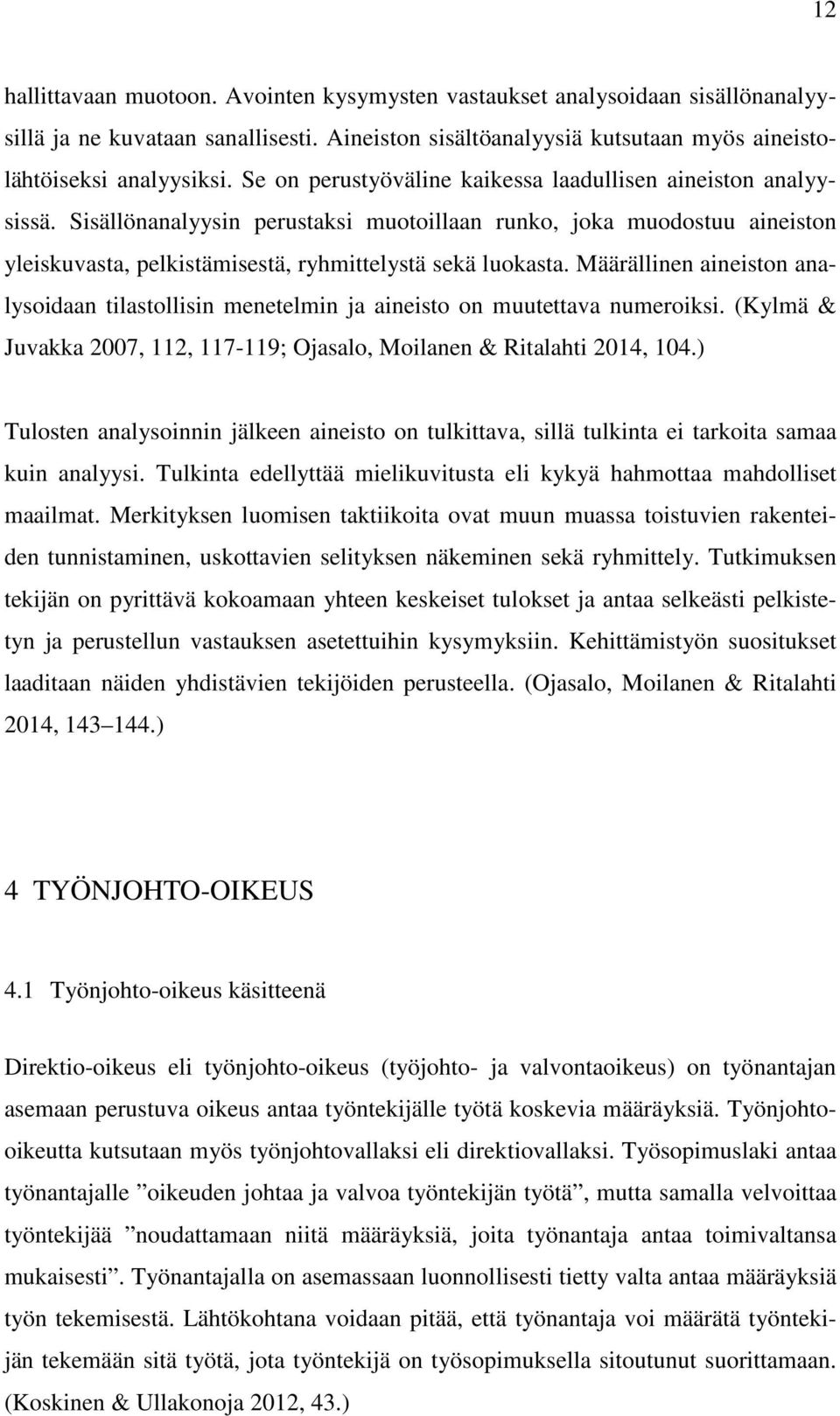 Määrällinen aineiston analysoidaan tilastollisin menetelmin ja aineisto on muutettava numeroiksi. (Kylmä & Juvakka 2007, 112, 117-119; Ojasalo, Moilanen & Ritalahti 2014, 104.