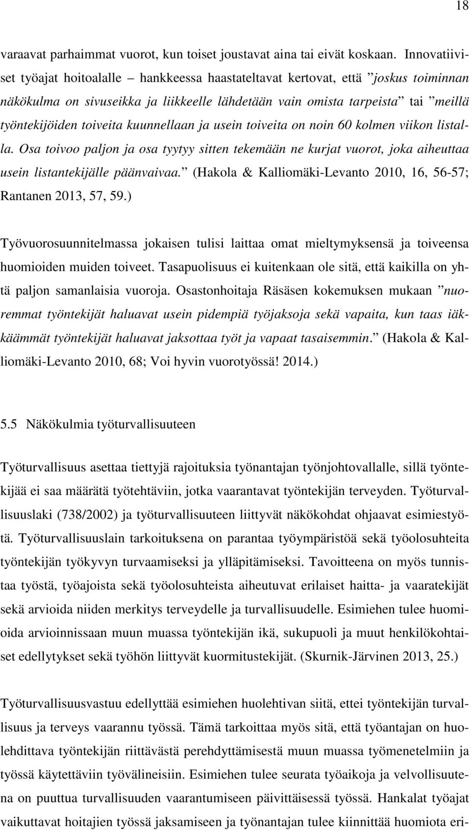 kuunnellaan ja usein toiveita on noin 60 kolmen viikon listalla. Osa toivoo paljon ja osa tyytyy sitten tekemään ne kurjat vuorot, joka aiheuttaa usein listantekijälle päänvaivaa.