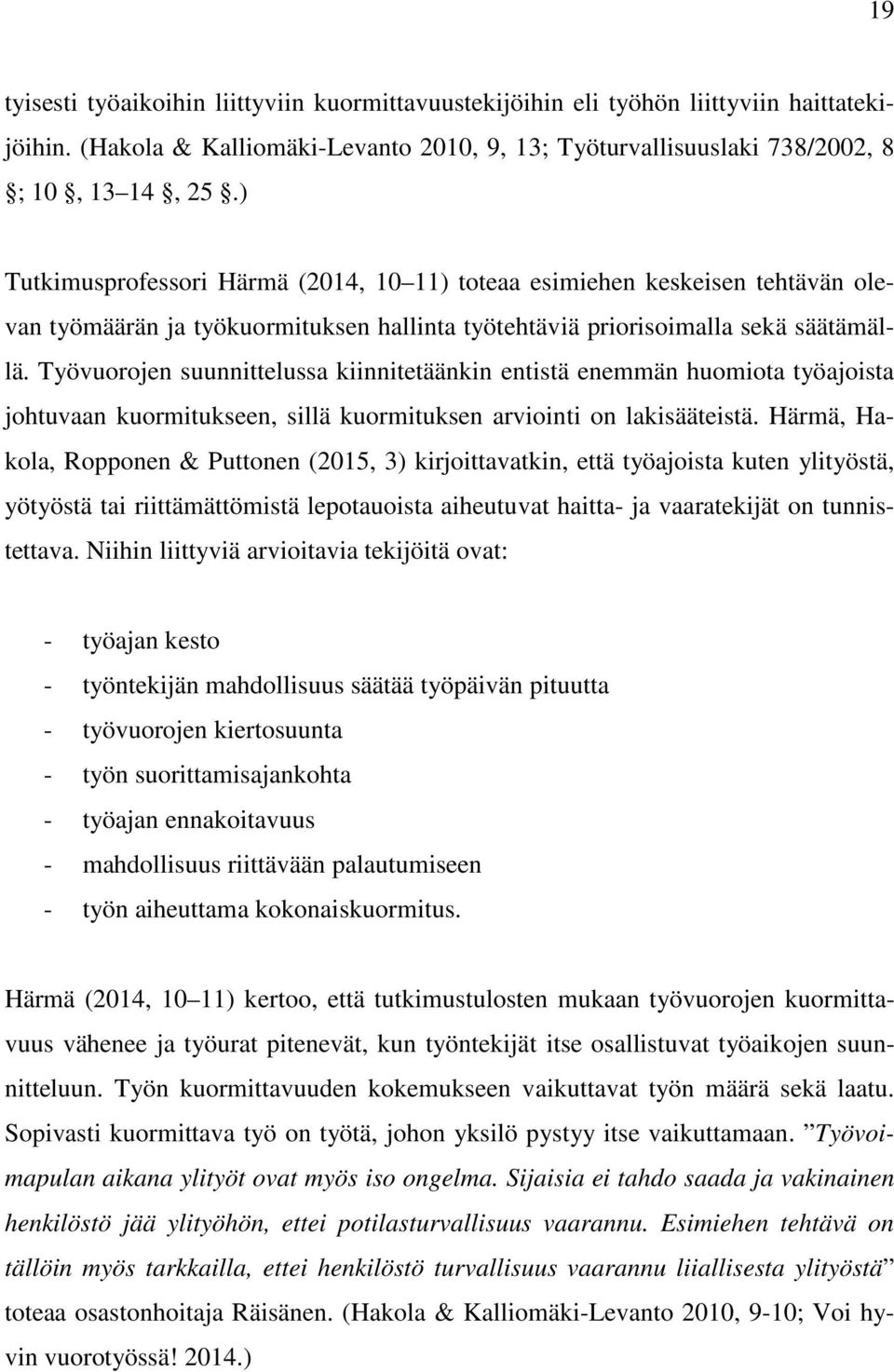Työvuorojen suunnittelussa kiinnitetäänkin entistä enemmän huomiota työajoista johtuvaan kuormitukseen, sillä kuormituksen arviointi on lakisääteistä.