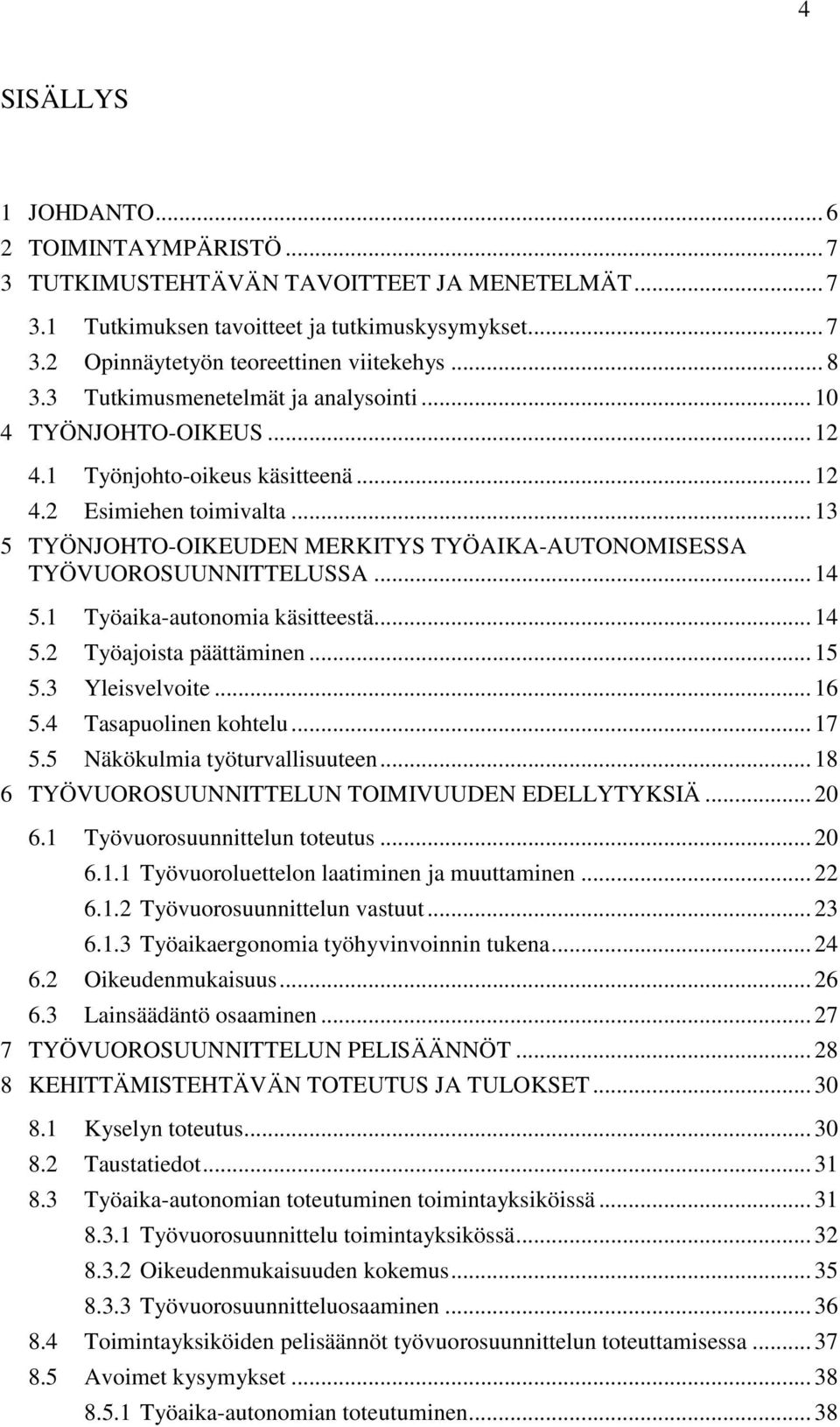 .. 13 5 TYÖNJOHTO-OIKEUDEN MERKITYS TYÖAIKA-AUTONOMISESSA TYÖVUOROSUUNNITTELUSSA... 14 5.1 Työaika-autonomia käsitteestä... 14 5.2 Työajoista päättäminen... 15 5.3 Yleisvelvoite... 16 5.