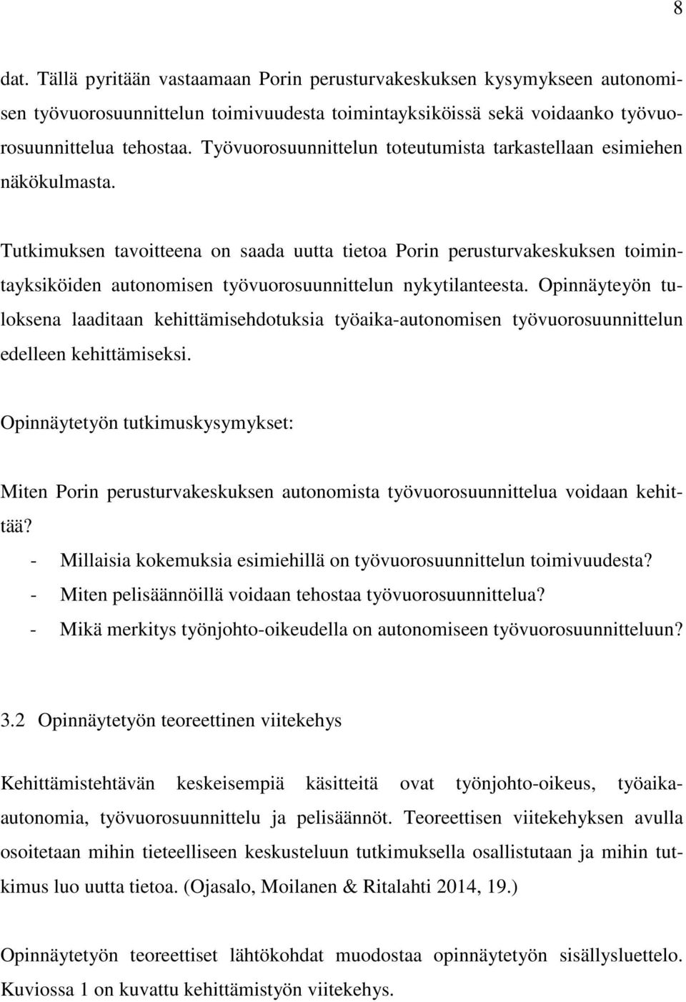 Tutkimuksen tavoitteena on saada uutta tietoa Porin perusturvakeskuksen toimintayksiköiden autonomisen työvuorosuunnittelun nykytilanteesta.