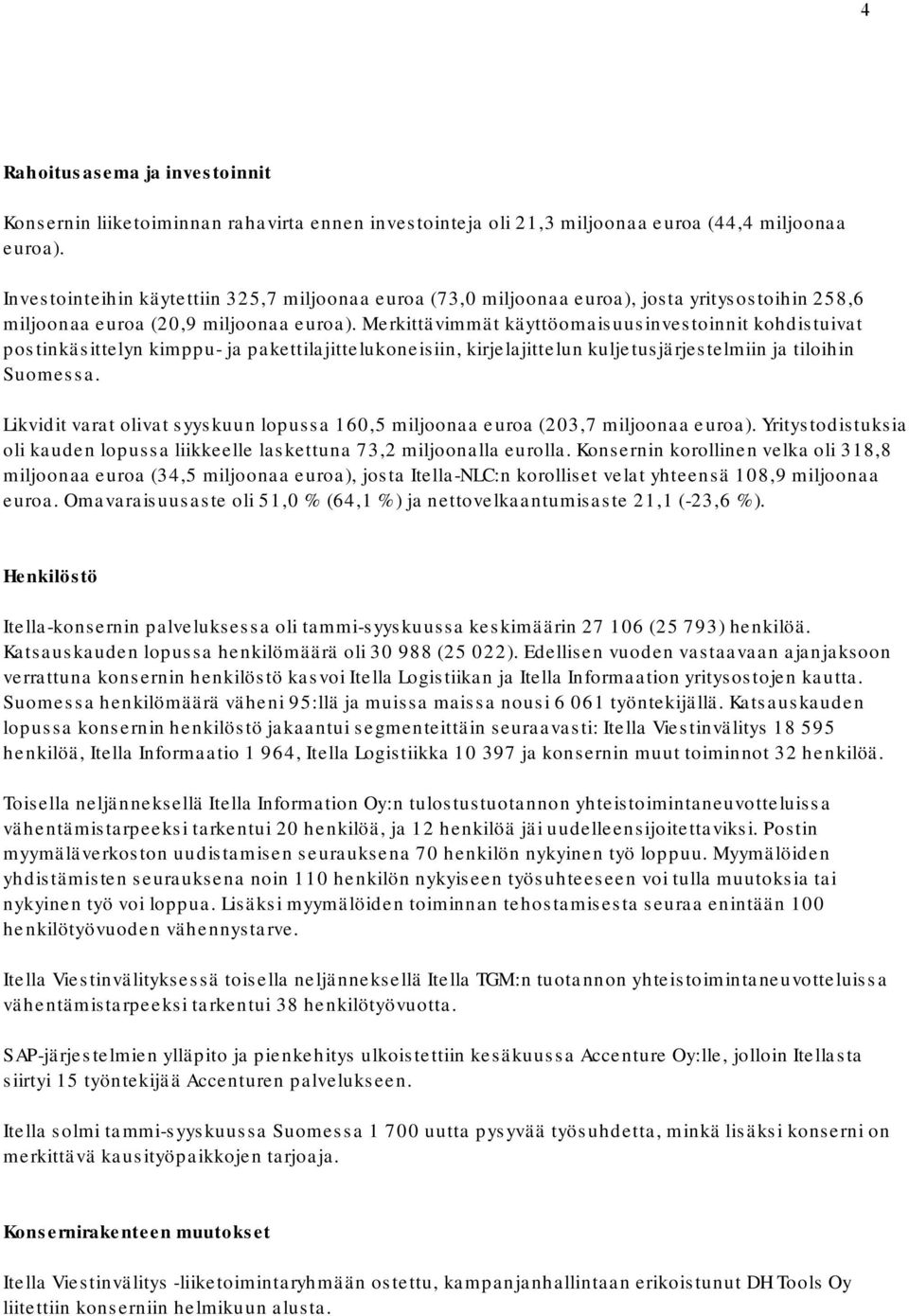 Merkittävimmät käyttöomaisuusinvestoinnit kohdistuivat postinkäsittelyn kimppu ja pakettilajittelukoneisiin, kirjelajittelun kuljetusjärjestelmiin ja tiloihin Suomessa.