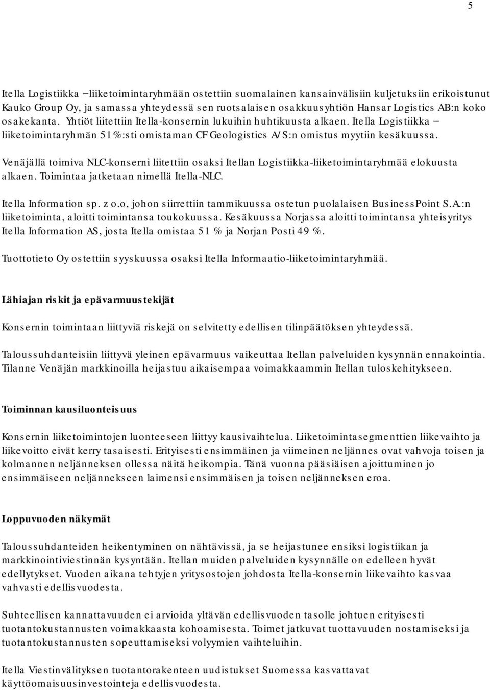 Venäjällä toimiva NLC konserni liitettiin osaksi Itellan Logistiikka liiketoimintaryhmää elokuusta alkaen. Toimintaa jatketaan nimellä Itella NLC. Itella Information sp. z o.