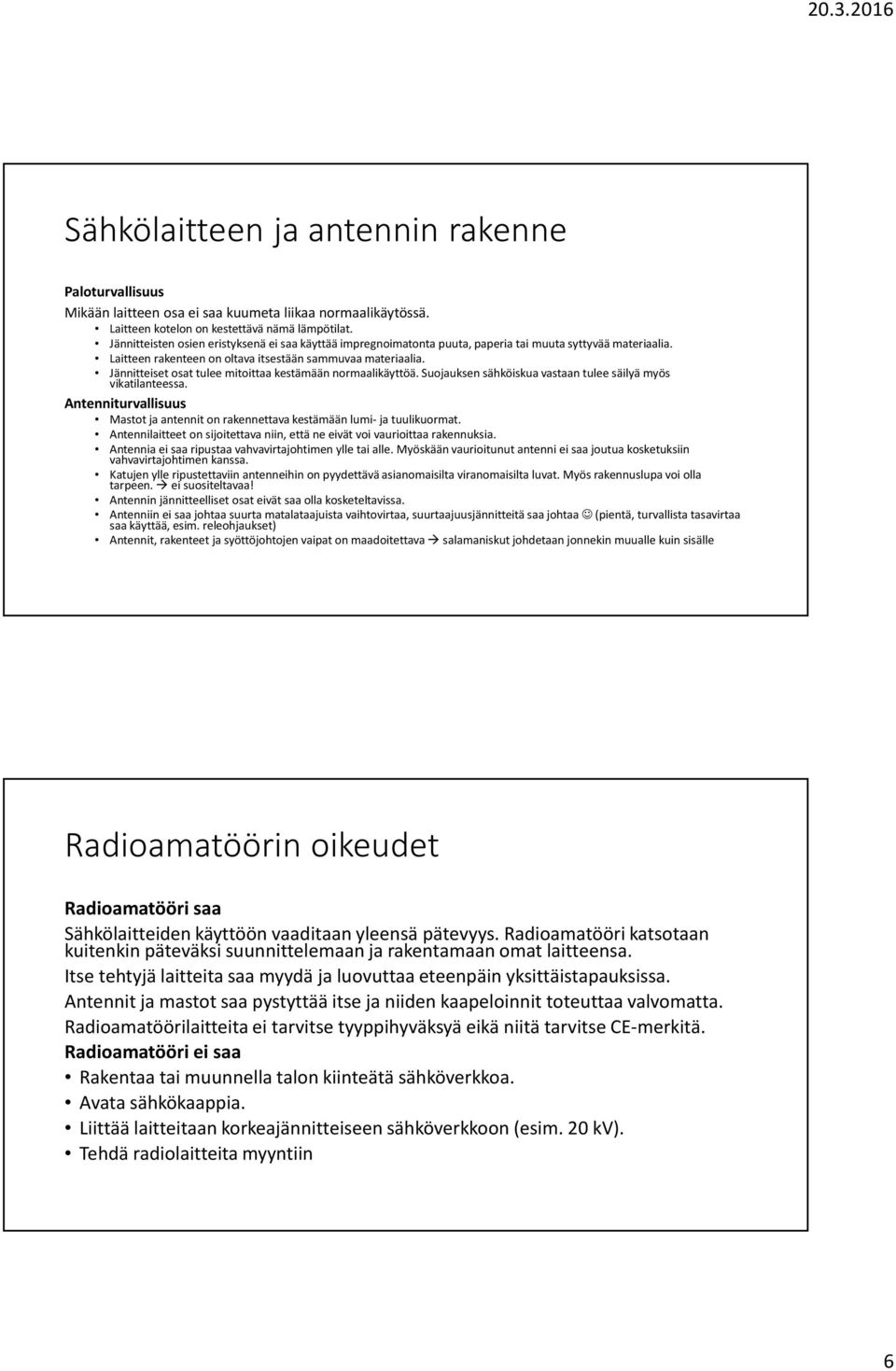 Jännitteiset osat tulee mitoittaa kestämään normaalikäyttöä. Suojauksen sähköiskua vastaan tulee säilyä myös vikatilanteessa.