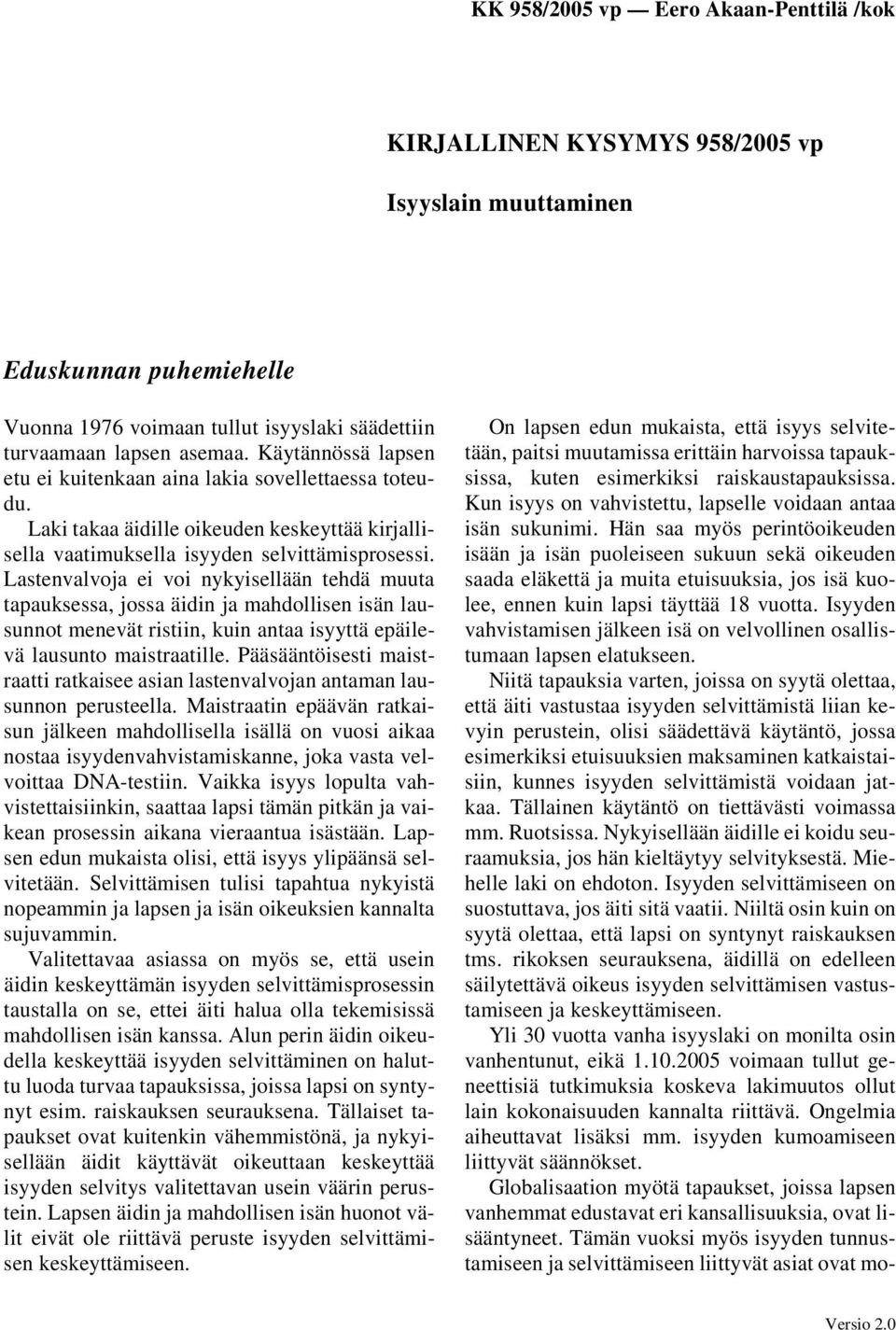 Lastenvalvoja ei voi nykyisellään tehdä muuta tapauksessa, jossa äidin ja mahdollisen isän lausunnot menevät ristiin, kuin antaa isyyttä epäilevä lausunto maistraatille.