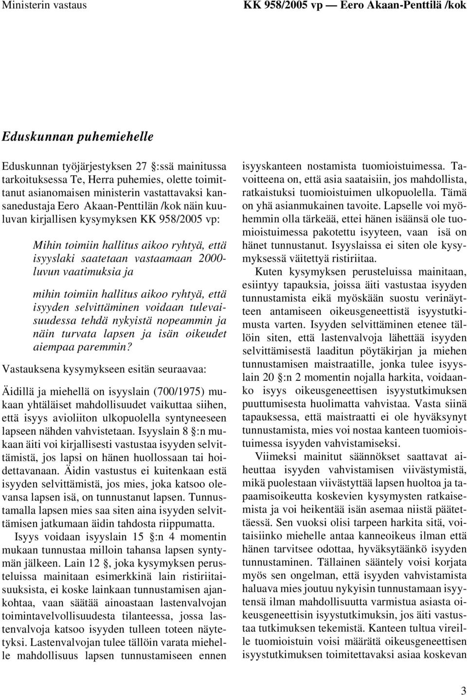 luvun vaatimuksia ja mihin toimiin hallitus aikoo ryhtyä, että isyyden selvittäminen voidaan tulevaisuudessa tehdä nykyistä nopeammin ja näin turvata lapsen ja isän oikeudet aiempaa paremmin?