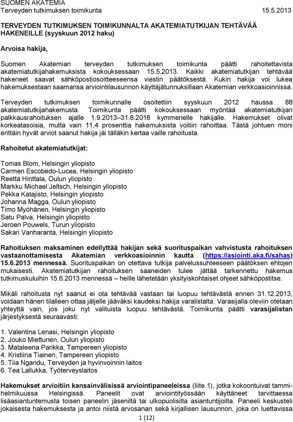 akatemiatutkijahakemuksista kokouksessaan 15.5.2013. Kaikki akatemiatutkijan tehtävää hakeneet saavat sähköpostiosoitteeseensa viestin päätöksestä.