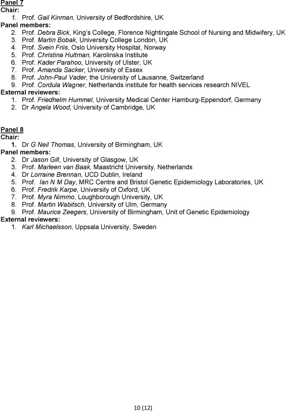 Prof. John-Paul Vader, the University of Lausanne, Switzerland 9. Prof. Cordula Wagner, Netherlands institute for health services research NIVEL 1. Prof. Friedhelm Hummel, University Medical Center Hamburg-Eppendorf, Germany 2.