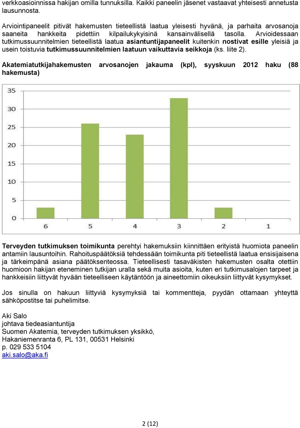 Arvioidessaan tutkimussuunnitelmien tieteellistä laatua asiantuntijapaneelit kuitenkin nostivat esille yleisiä ja usein toistuvia tutkimussuunnitelmien laatuun vaikuttavia seikkoja (ks. liite 2).