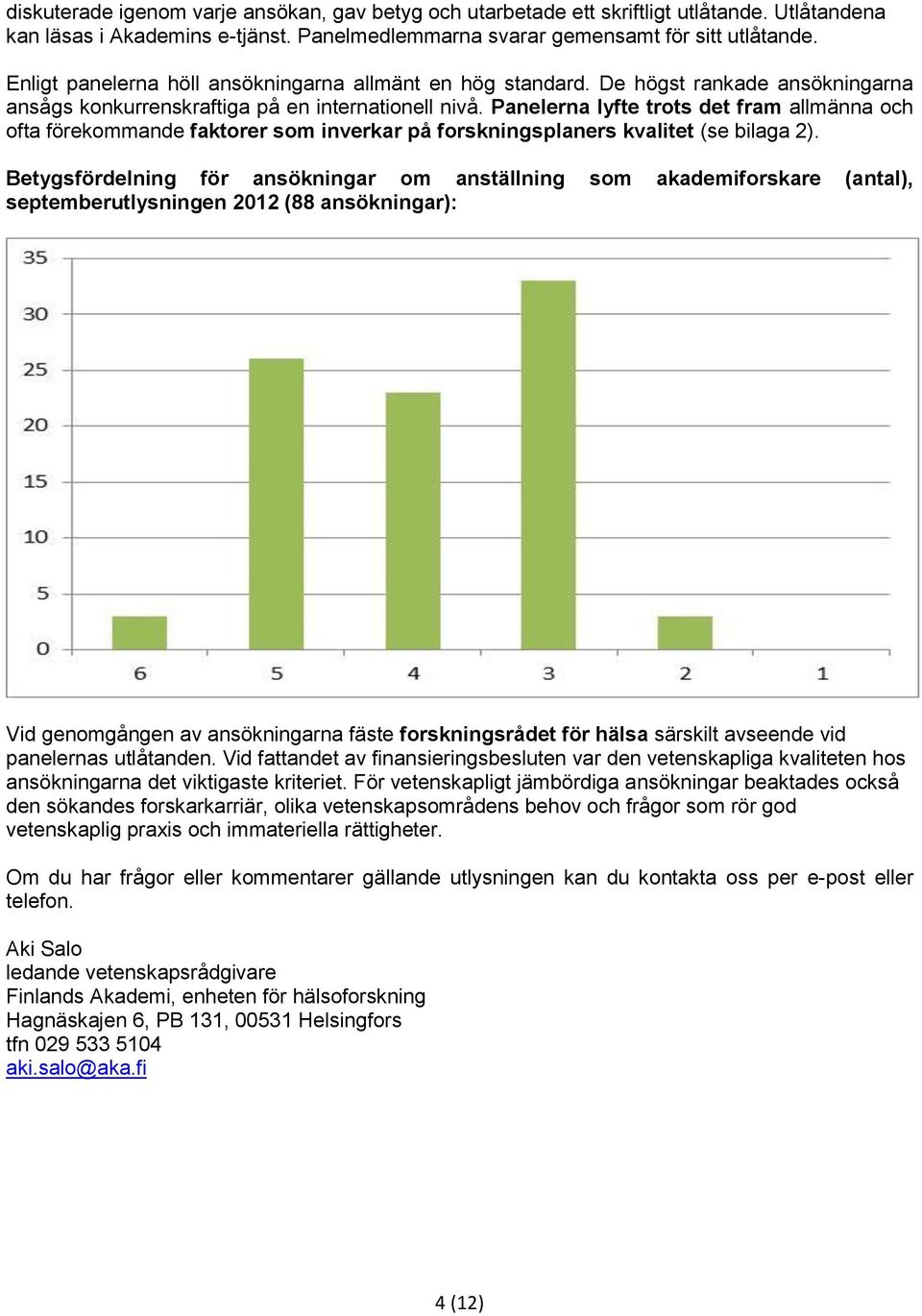Panelerna lyfte trots det fram allmänna och ofta förekommande faktorer som inverkar på forskningsplaners kvalitet (se bilaga 2).
