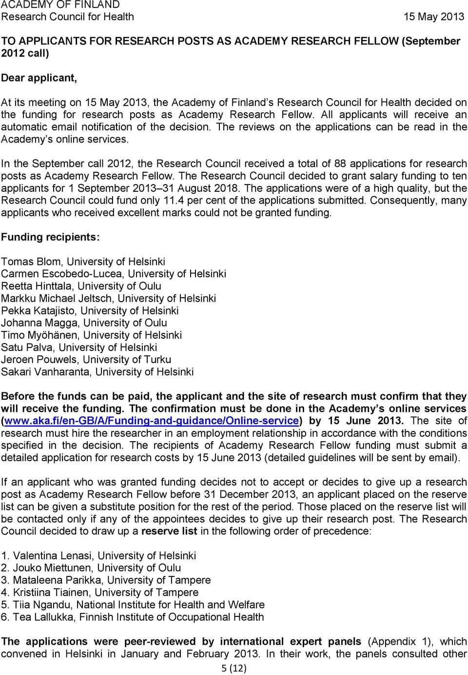 The reviews on the applications can be read in the Academy s online services.