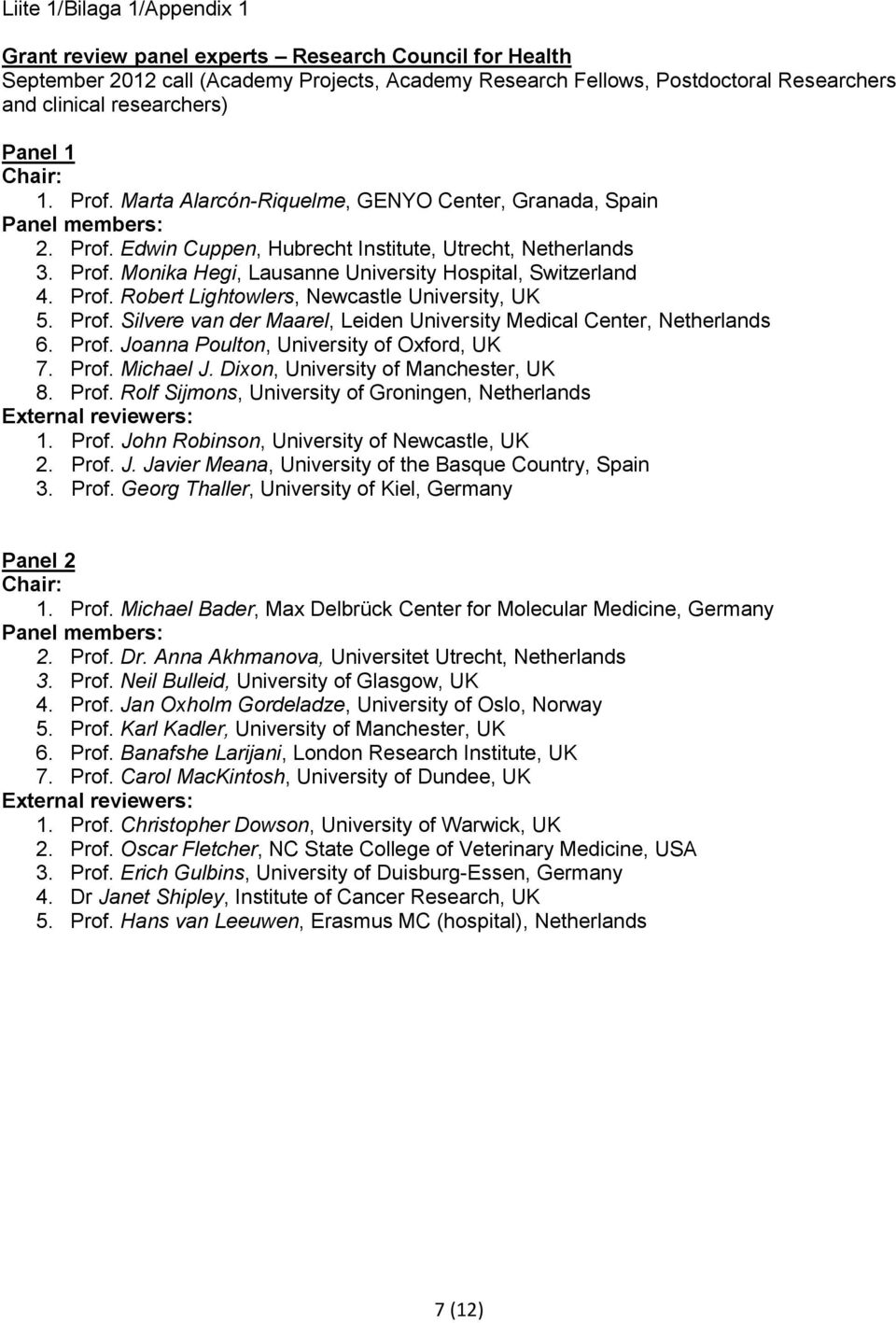Prof. Robert Lightowlers, Newcastle University, UK 5. Prof. Silvere van der Maarel, Leiden University Medical Center, Netherlands 6. Prof. Joanna Poulton, University of Oxford, UK 7. Prof. Michael J.