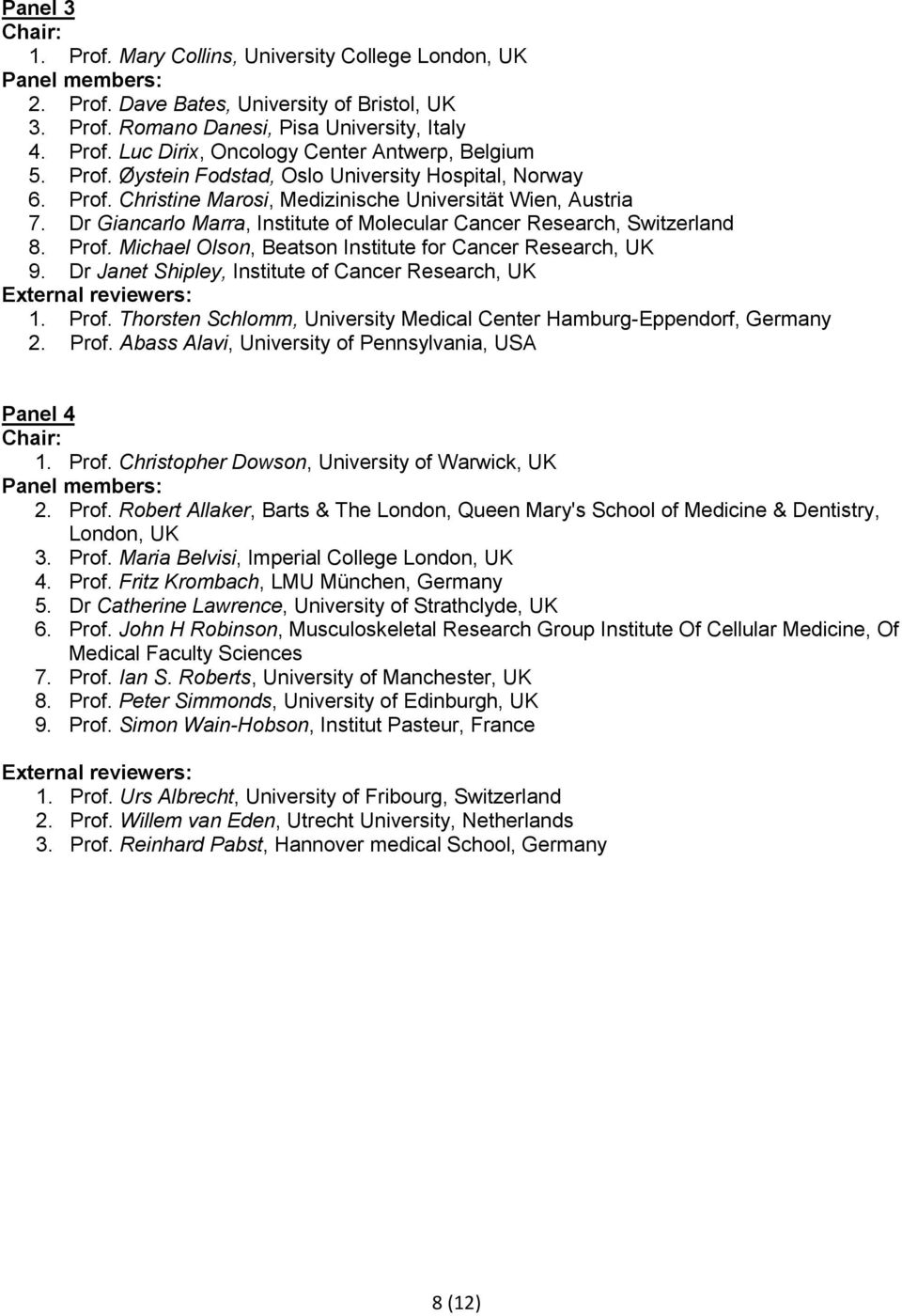 Prof. Michael Olson, Beatson Institute for Cancer Research, UK 9. Dr Janet Shipley, Institute of Cancer Research, UK 1. Prof. Thorsten Schlomm, University Medical Center Hamburg-Eppendorf, Germany 2.