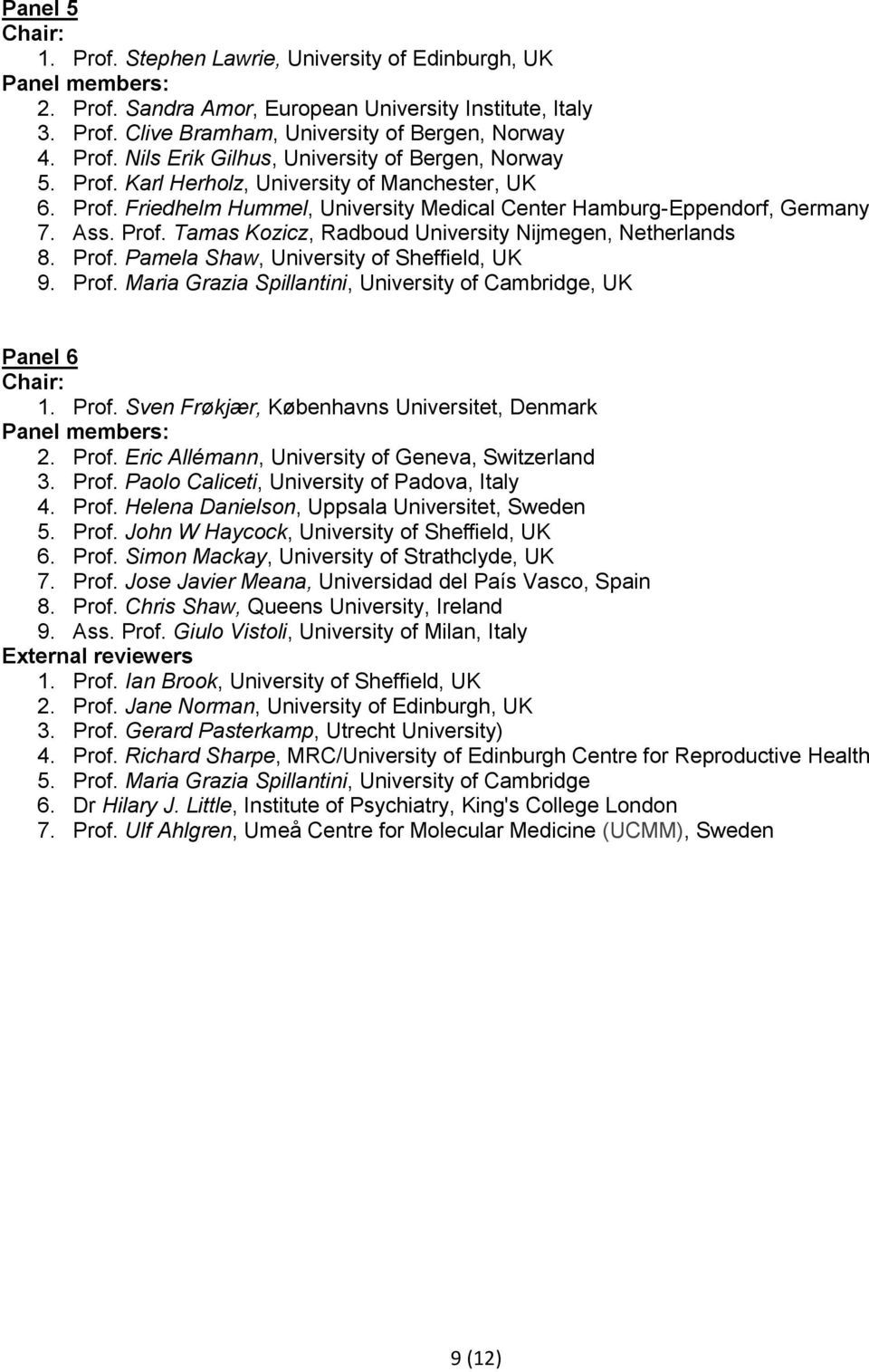 Prof. Pamela Shaw, University of Sheffield, UK 9. Prof. Maria Grazia Spillantini, University of Cambridge, UK Panel 6 1. Prof. Sven Frøkjær, Københavns Universitet, Denmark 2. Prof. Eric Allémann, University of Geneva, Switzerland 3.