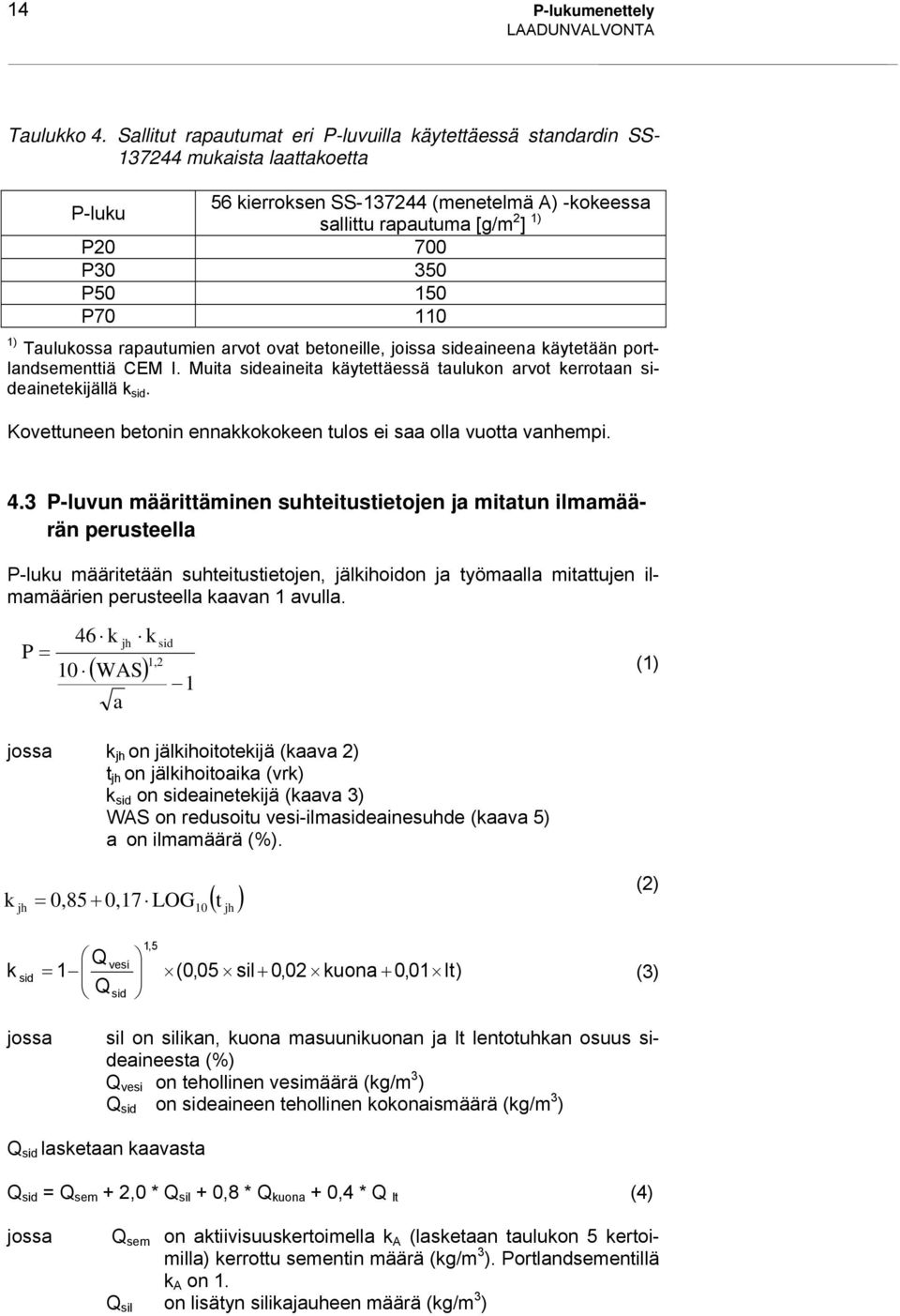 150 P70 110 1) Taulukossa rapautumien arvot ovat betoneille, joissa sideaineena käytetään portlandsementtiä CEM I. Muita sideaineita käytettäessä taulukon arvot kerrotaan sideainetekijällä k sid.