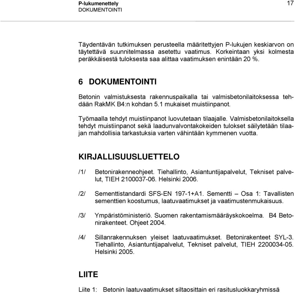 6 DOKUMENTOINTI Betonin valmistuksesta rakennuspaikalla tai valmisbetonilaitoksessa tehdään RakMK B4:n kohdan 5.1 mukaiset muistiinpanot. Työmaalla tehdyt muistiinpanot luovutetaan tilaajalle.