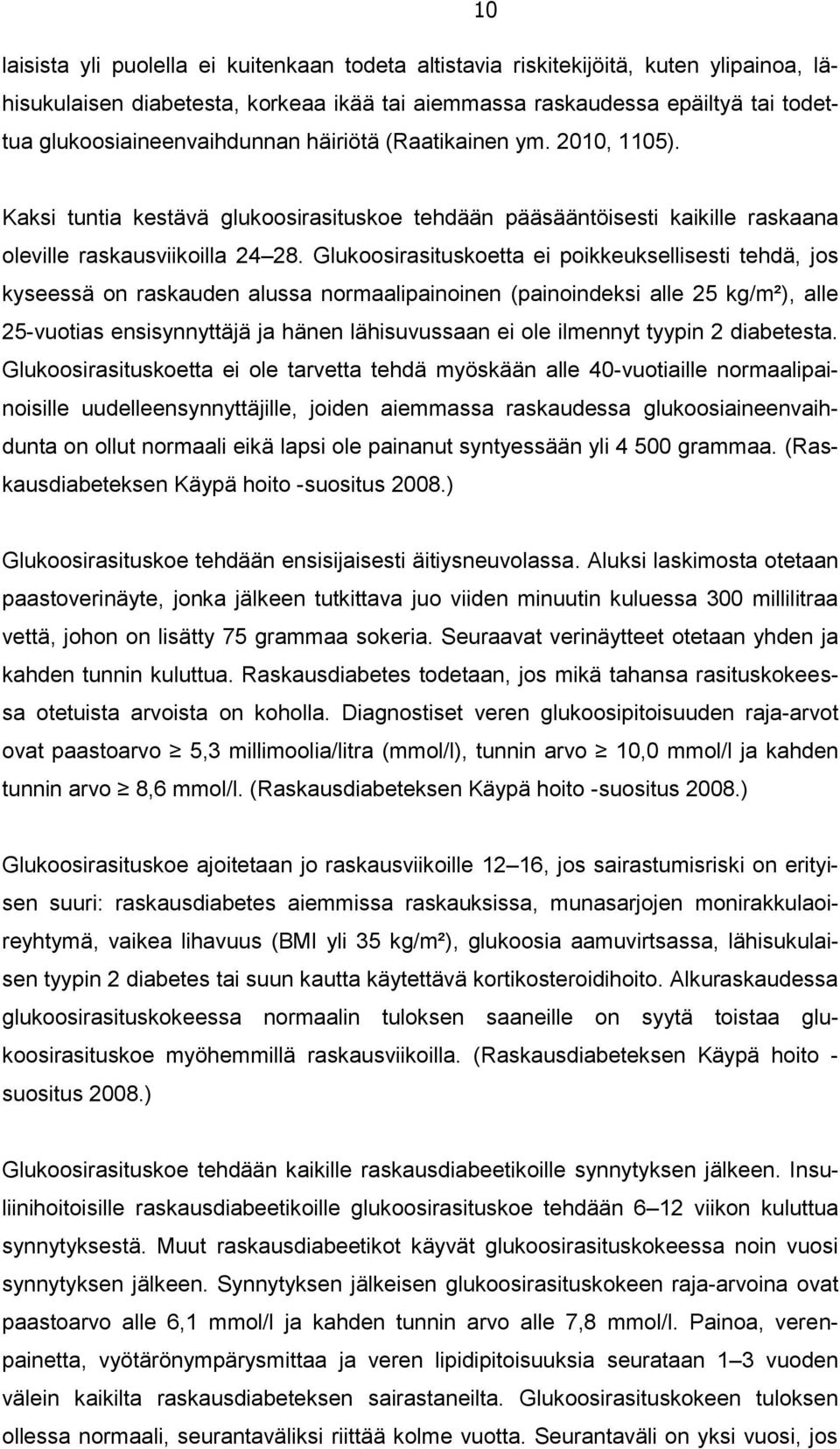 Glukoosirasituskoetta ei poikkeuksellisesti tehdä, jos kyseessä on raskauden alussa normaalipainoinen (painoindeksi alle 25 kg/m²), alle 25-vuotias ensisynnyttäjä ja hänen lähisuvussaan ei ole